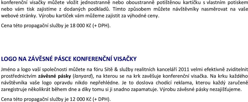 LOGO NA ZÁVĚSNÉ PÁSCE KONFERENČNÍ VISAČKY Jméno a logo vaší společnosti můžete na fóru Sítě & služby realitních kanceláří 2011 velmi efektivně zviditelnit prostřednictvím závěsné pásky (lanyard), na