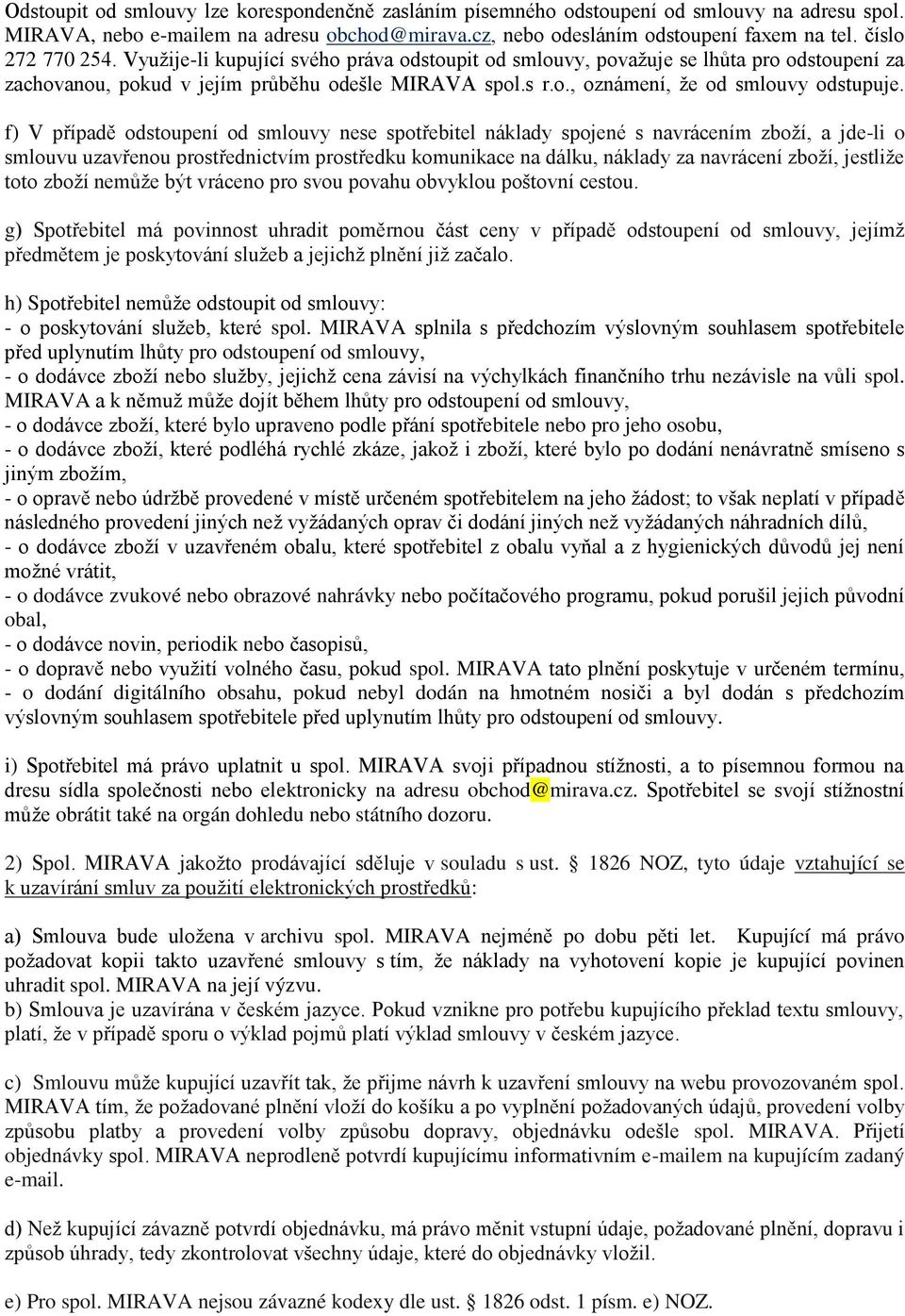 f) V případě odstoupení od smlouvy nese spotřebitel náklady spojené s navrácením zboží, a jde-li o smlouvu uzavřenou prostřednictvím prostředku komunikace na dálku, náklady za navrácení zboží,