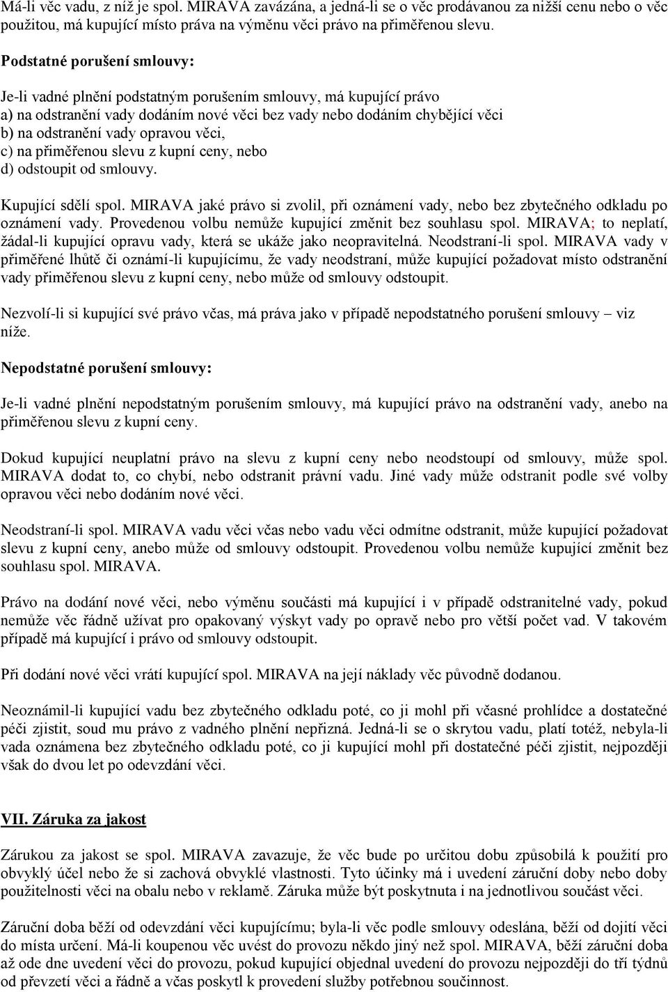 opravou věci, c) na přiměřenou slevu z kupní ceny, nebo d) odstoupit od smlouvy. Kupující sdělí spol. MIRAVA jaké právo si zvolil, při oznámení vady, nebo bez zbytečného odkladu po oznámení vady.