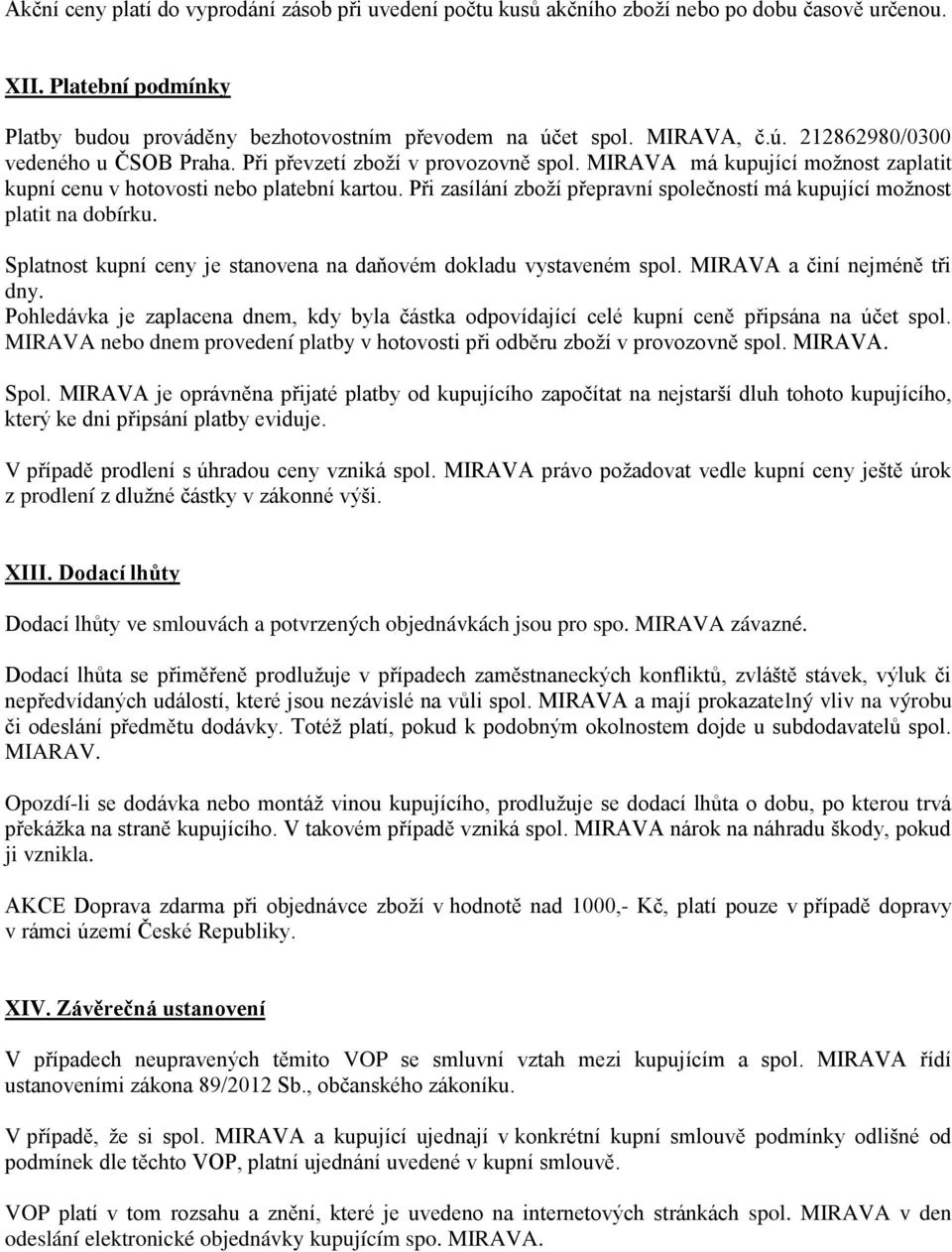 Při zasílání zboží přepravní společností má kupující možnost platit na dobírku. Splatnost kupní ceny je stanovena na daňovém dokladu vystaveném spol. MIRAVA a činí nejméně tři dny.