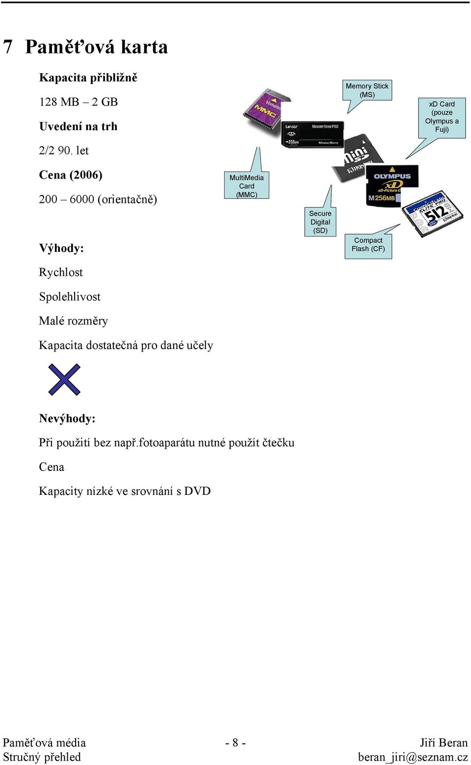 Card (MMC) Secure Digital (SD) Compact Flash (CF) Rychlost Spolehlivost Malé rozměry