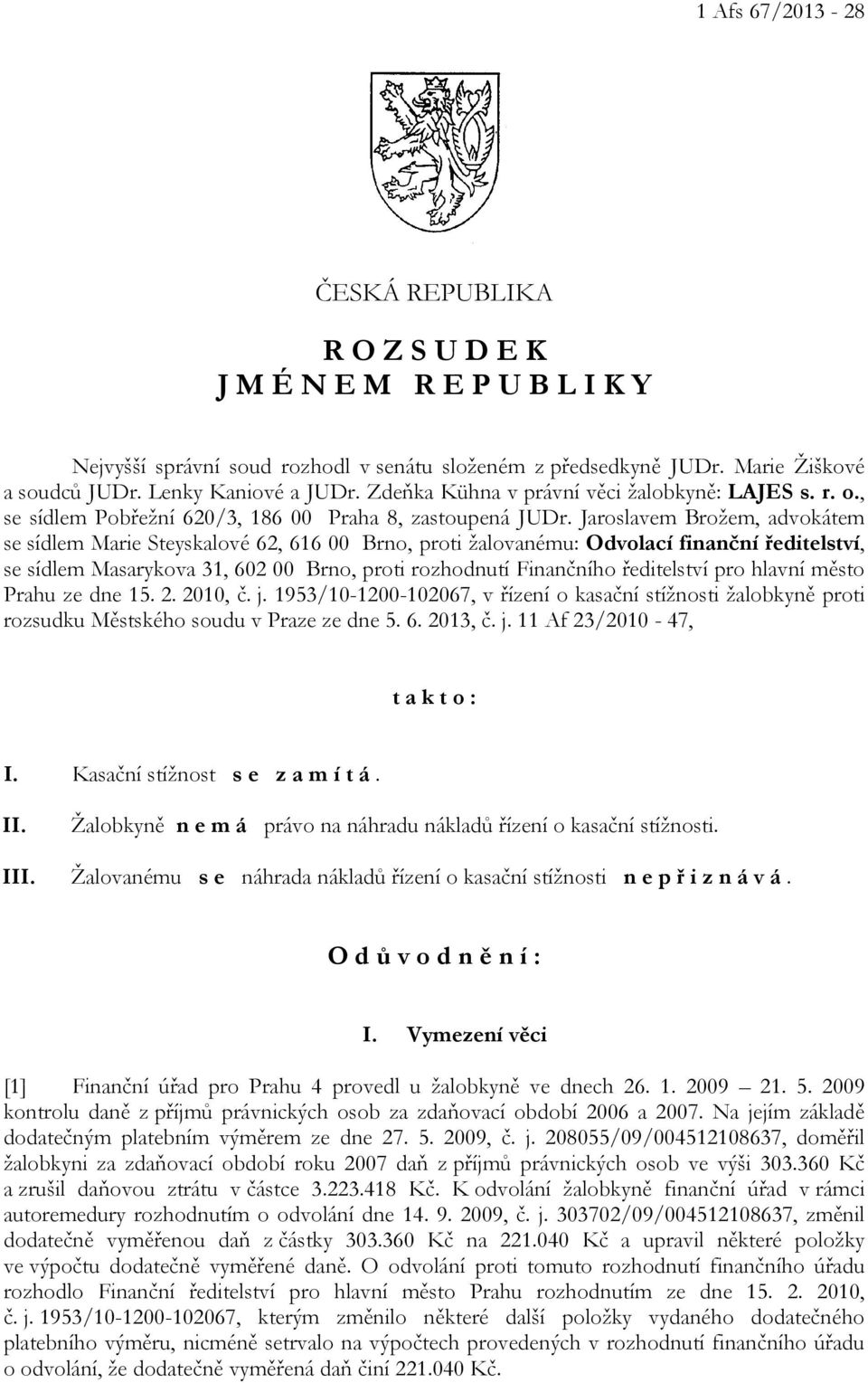 Jaroslavem Brožem, advokátem se sídlem Marie Steyskalové 62, 616 00 Brno, proti žalovanému: Odvolací finanční ředitelství, se sídlem Masarykova 31, 602 00 Brno, proti rozhodnutí Finančního