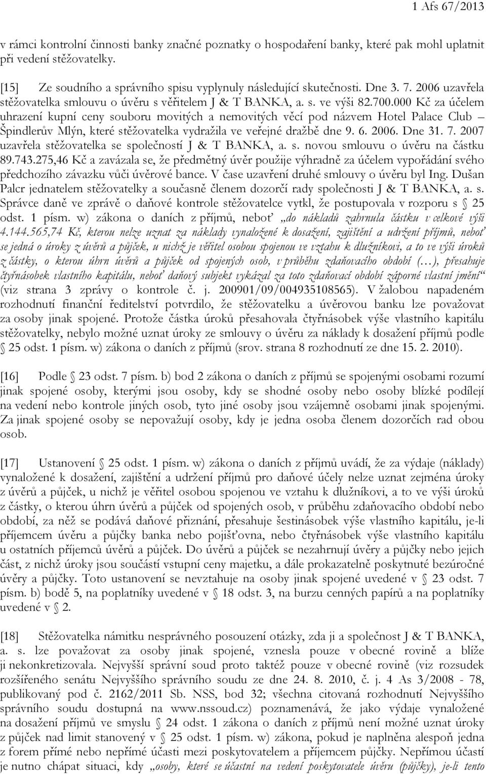 000 Kč za účelem uhrazení kupní ceny souboru movitých a nemovitých věcí pod názvem Hotel Palace Club Špindlerův Mlýn, které stěžovatelka vydražila ve veřejné dražbě dne 9. 6. 2006. Dne 31. 7.