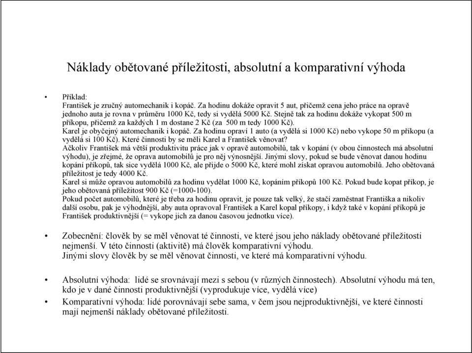 Stejně tak za hodinu dokáže vykopat 500 m příkopu, přičemž za každých 1 m dostane 2 Kč (za 500 m tedy 1000 Kč). Karel je obyčejný automechanik i kopáč.