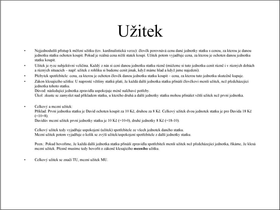 Každý z nás si cení danou jednotku statku různě (můžeme si tuto jednotku cenit různě i v různých dobách a různých situacích např.