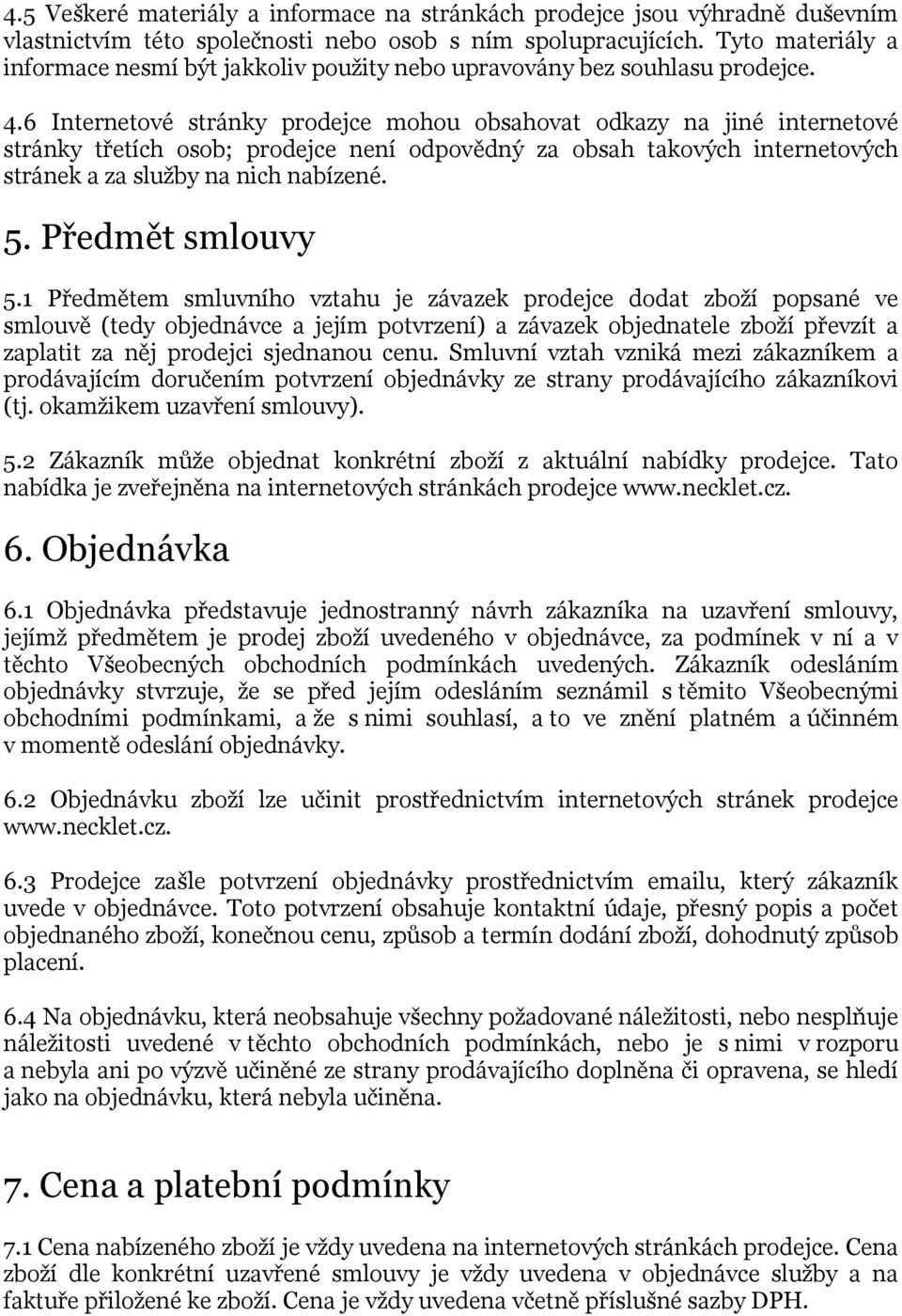 6 Internetové stránky prodejce mohou obsahovat odkazy na jiné internetové stránky třetích osob; prodejce není odpovědný za obsah takových internetových stránek a za služby na nich nabízené. 5.