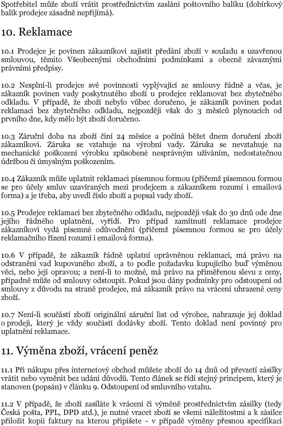 2 Nesplní-li prodejce své povinnosti vyplývající ze smlouvy řádně a včas, je zákazník povinen vady poskytnutého zboží u prodejce reklamovat bez zbytečného odkladu.