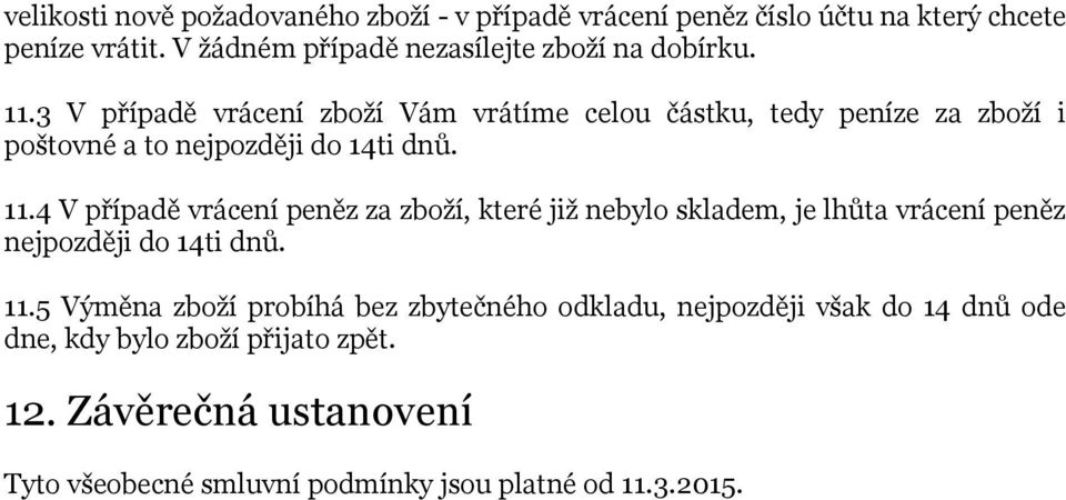 3 V případě vrácení zboží Vám vrátíme celou částku, tedy peníze za zboží i poštovné a to nejpozději do 14ti dnů. 11.