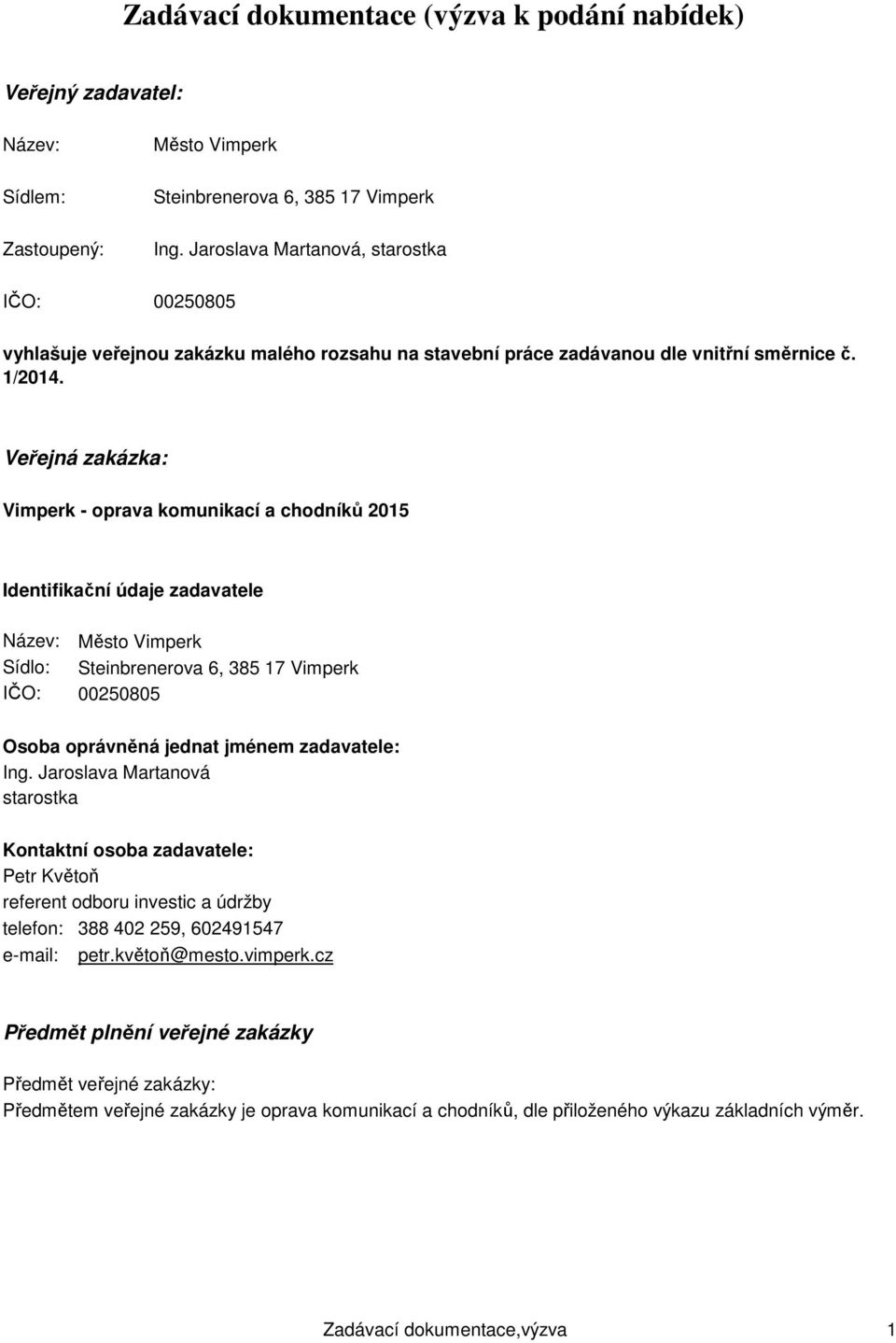 Veřejná zakázka: Vimperk - oprava komunikací a chodníků 2015 Identifikační údaje zadavatele Název: Sídlo: IČO: Město Vimperk Steinbrenerova 6, 385 17 Vimperk 00250805 Osoba oprávněná jednat jménem