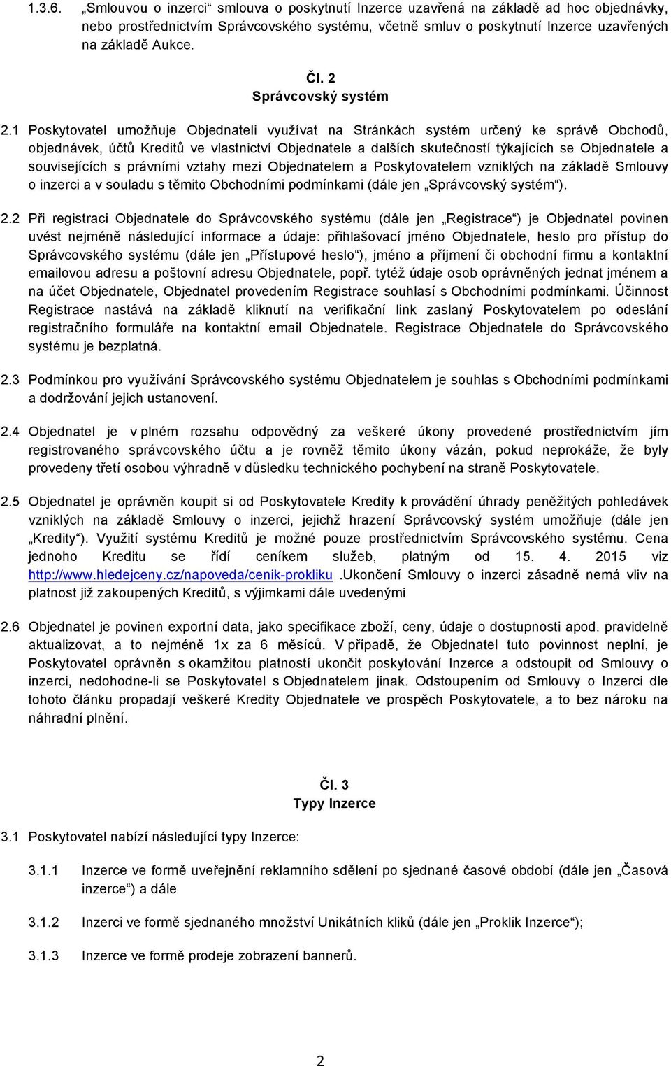 1 Poskytovatel umožňuje Objednateli využívat na Stránkách systém určený ke správě Obchodů, objednávek, účtů Kreditů ve vlastnictví Objednatele a dalších skutečností týkajících se Objednatele a