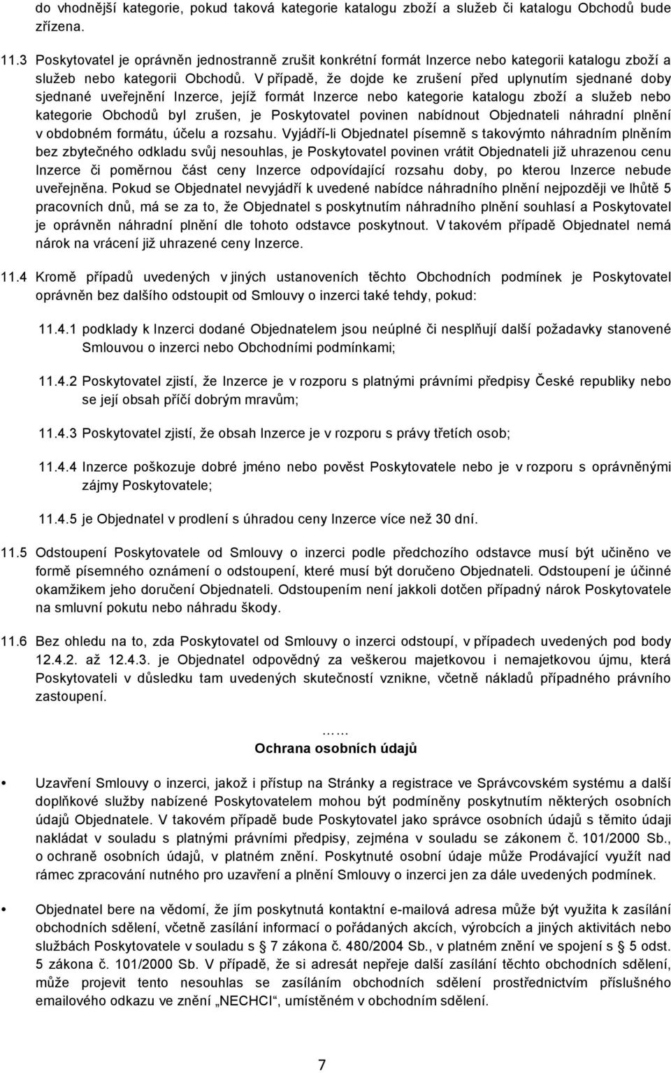 V případě, že dojde ke zrušení před uplynutím sjednané doby sjednané uveřejnění Inzerce, jejíž formát Inzerce nebo kategorie katalogu zboží a služeb nebo kategorie Obchodů byl zrušen, je Poskytovatel