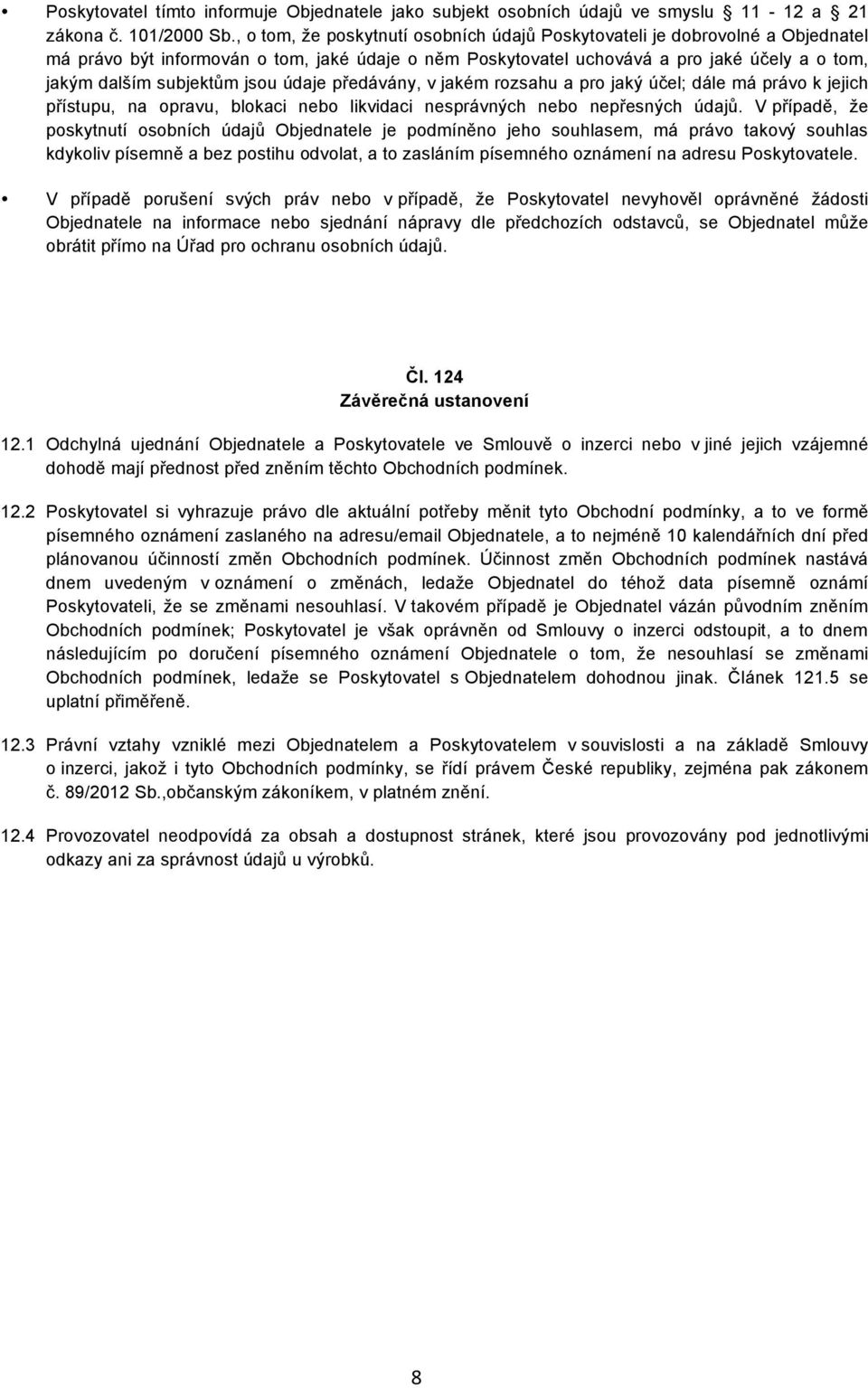 jsou údaje předávány, v jakém rozsahu a pro jaký účel; dále má právo k jejich přístupu, na opravu, blokaci nebo likvidaci nesprávných nebo nepřesných údajů.