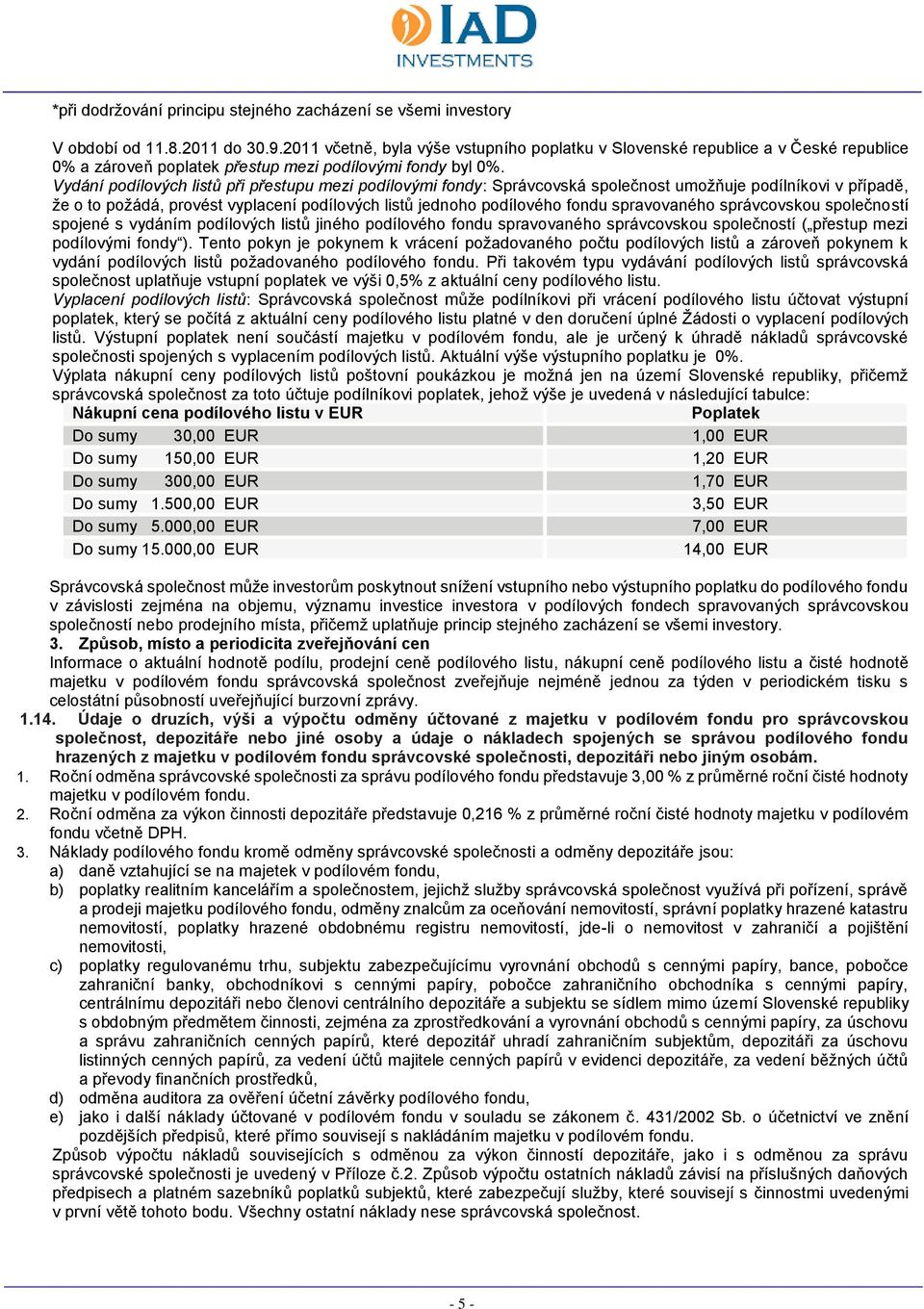Vydání podílových listů při přestupu mezi podílovými fondy: Správcovská společnost umožňuje podílníkovi v případě, že o to požádá, provést vyplacení podílových listů jednoho podílového fondu