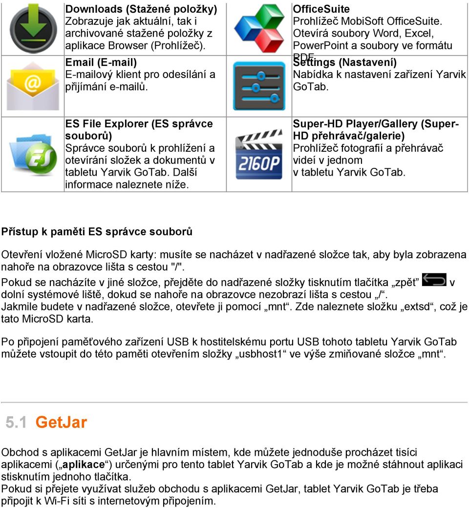 ES File Explorer (ES správce souborů) Správce souborů k prohlížení a otevírání složek a dokumentů v tabletu Yarvik GoTab. Další informace naleznete níže.
