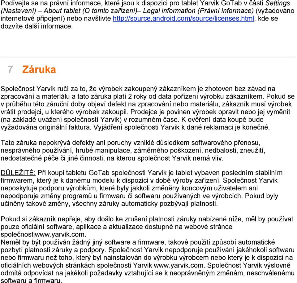 7 Záruka Společnost Yarvik ručí za to, že výrobek zakoupený zákazníkem je zhotoven bez závad na zpracování a materiálu a tato záruka platí 2 roky od data pořízení výrobku zákazníkem.