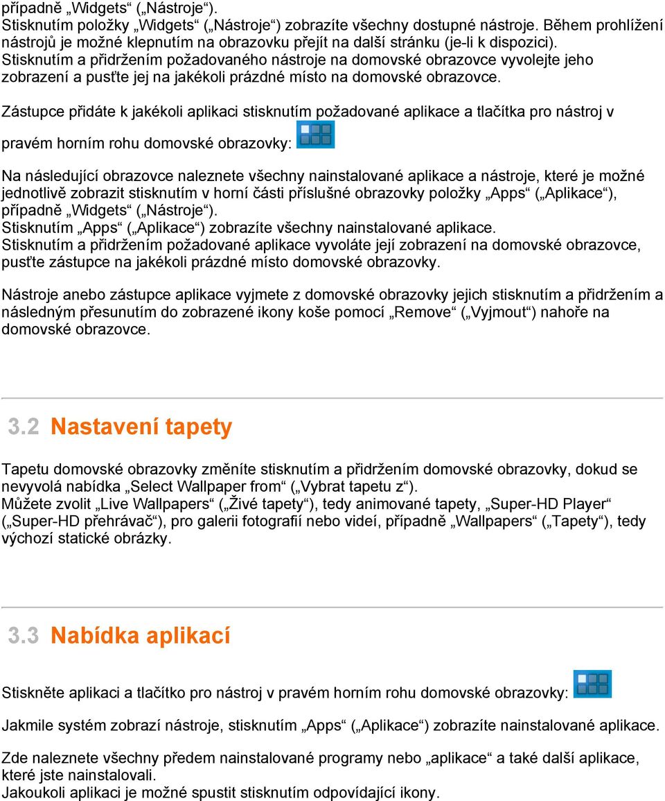 Stisknutím a přidržením požadovaného nástroje na domovské obrazovce vyvolejte jeho zobrazení a pusťte jej na jakékoli prázdné místo na domovské obrazovce.