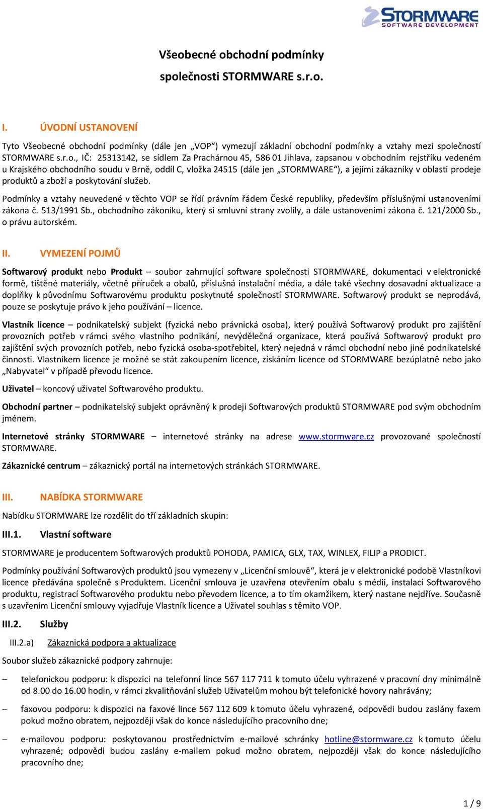 ., IČ: 25313142, se sídlem Za Prachárnu 45, 586 01 Jihlava, zapsanu v bchdním rejstříku vedeném u Krajskéh bchdníh sudu v Brně, ddíl C, vlžka 24515 (dále jen STORMWARE ), a jejími zákazníky v blasti