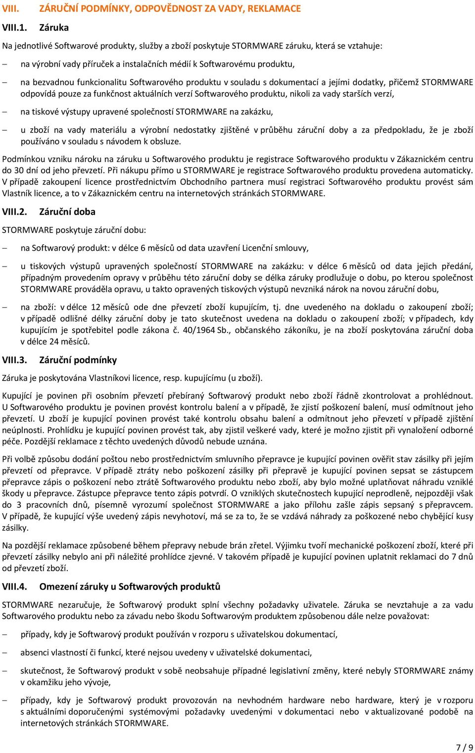 Sftwarvému prduktu, na bezvadnu funkcinalitu Sftwarvéh prduktu v suladu s dkumentací a jejími ddatky, přičemž STORMWARE dpvídá puze za funkčnst aktuálních verzí Sftwarvéh prduktu, nikli za vady