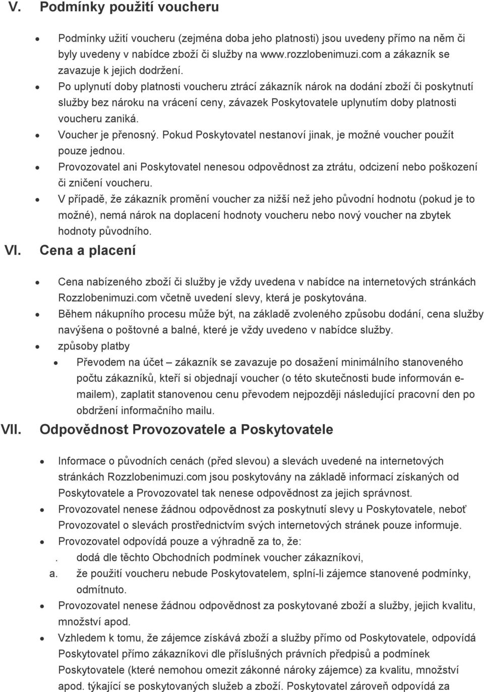 Po uplynutí doby platnosti voucheru ztrácí zákazník nárok na dodání zboží či poskytnutí služby bez nároku na vrácení ceny, závazek Poskytovatele uplynutím doby platnosti voucheru zaniká.