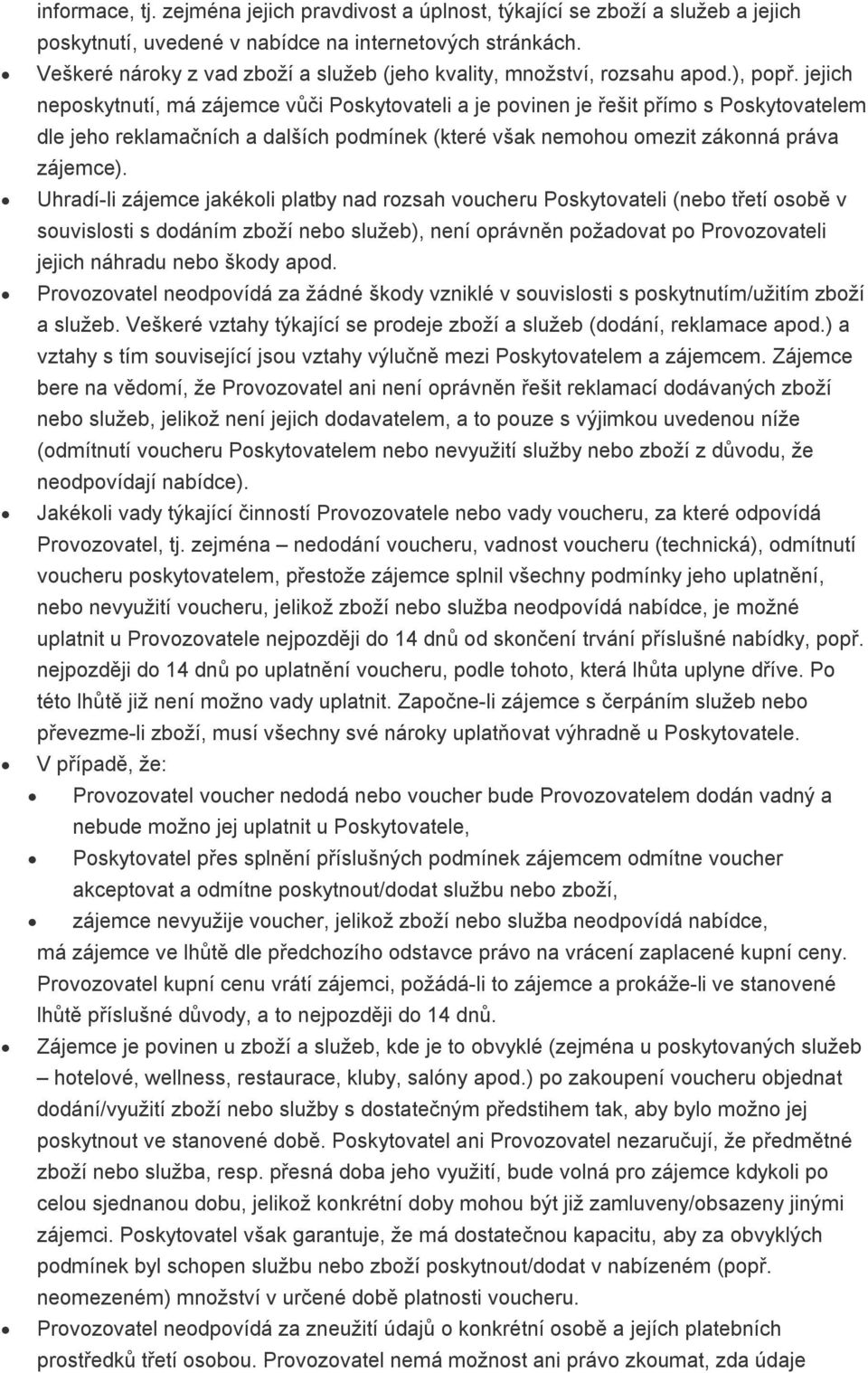 jejich neposkytnutí, má zájemce vůči Poskytovateli a je povinen je řešit přímo s Poskytovatelem dle jeho reklamačních a dalších podmínek (které však nemohou omezit zákonná práva zájemce).