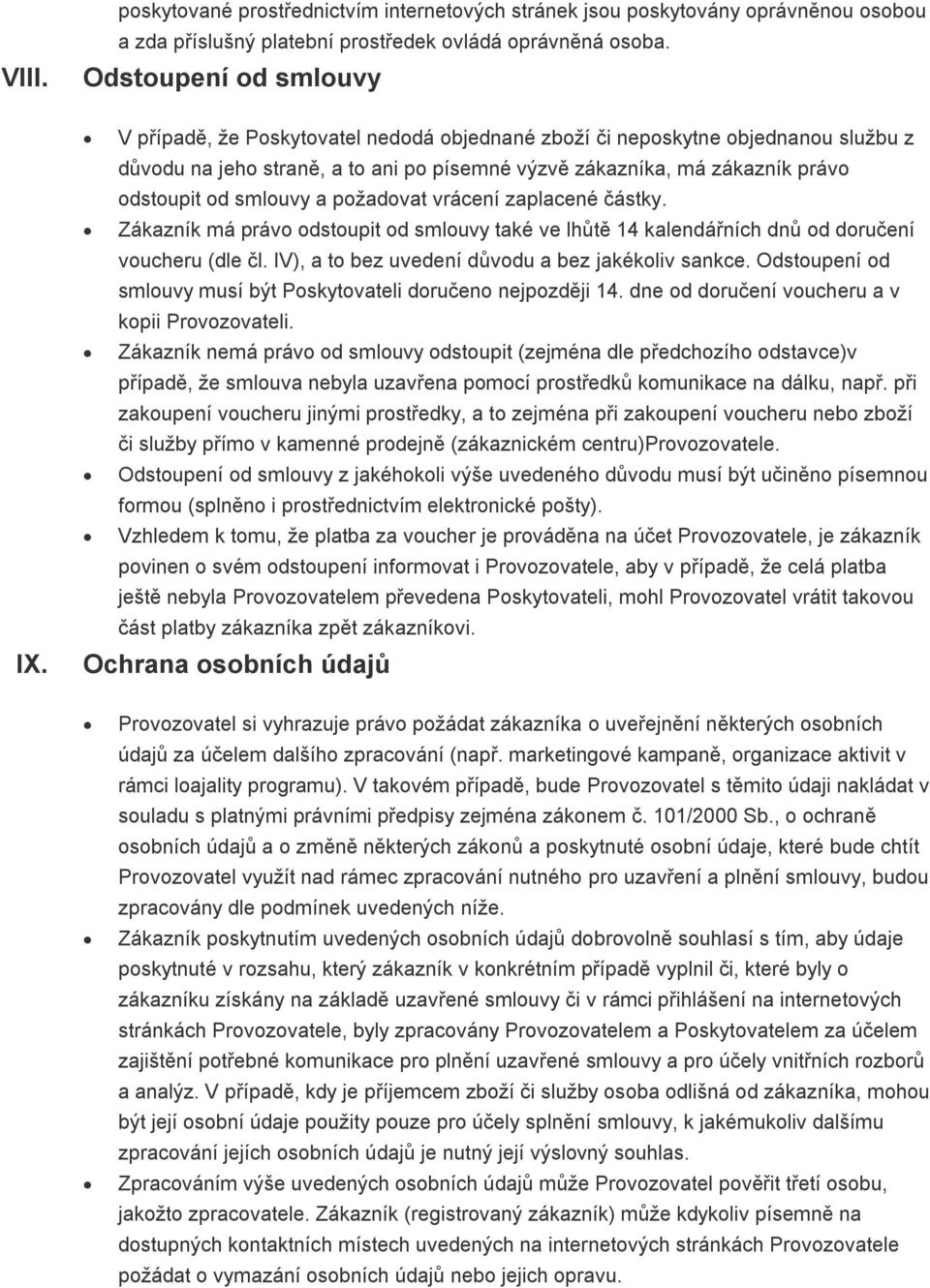 vrácení zaplacené částky. Zákazník má právo odstoupit od smlouvy také ve lhůtě 14 kalendářních dnů od doručení voucheru (dle čl. IV), a to bez uvedení důvodu a bez jakékoliv sankce.