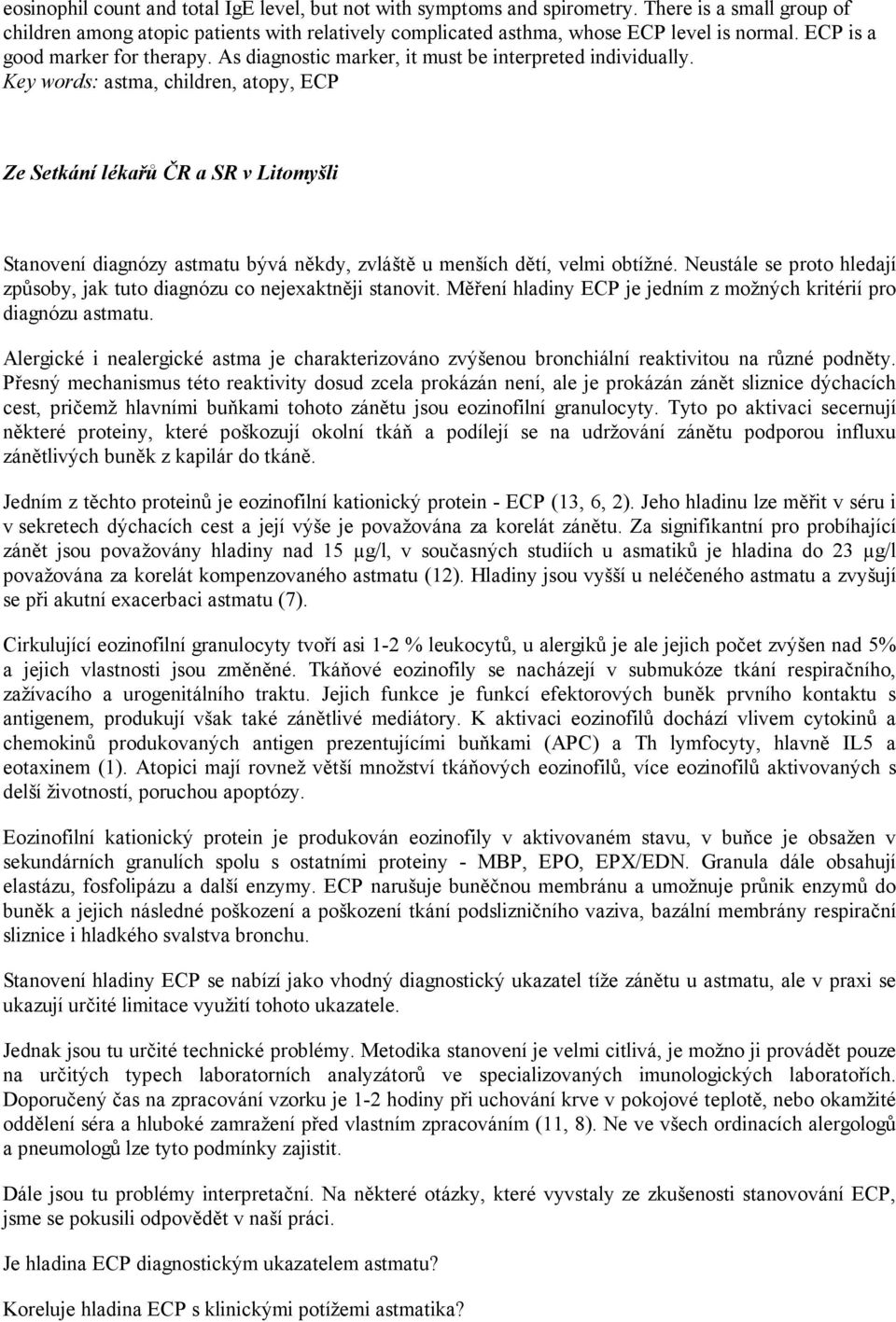 Key words: astma, children, atopy, ECP Ze Setkání lékařů ČR a SR v Litomyšli Stanovení diagnózy astmatu bývá někdy, zvláště u menších dětí, velmi obtížné.