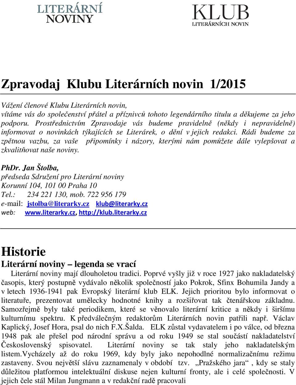 Rádi budeme za zpětnou vazbu, za vaše připomínky i názory, kterými nám pomůžete dále vylepšovat a zkvalitňovat naše noviny. PhDr.