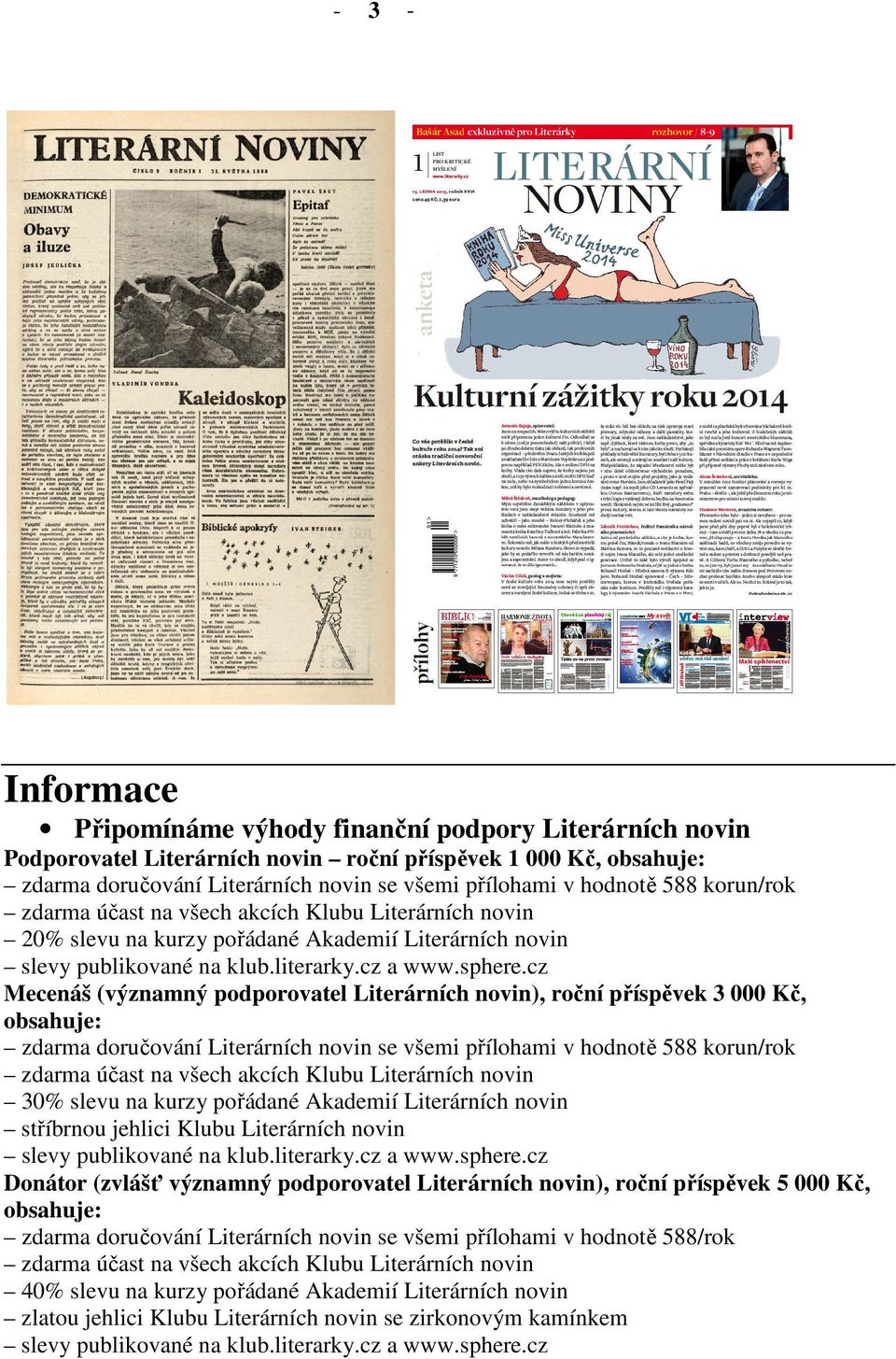 cz Mecenáš (významný podporovatel Literárních novin), roční příspěvek 3 000 Kč, obsahuje: zdarma doručování Literárních novin se všemi přílohami v hodnotě 588 korun/rok zdarma účast na všech akcích