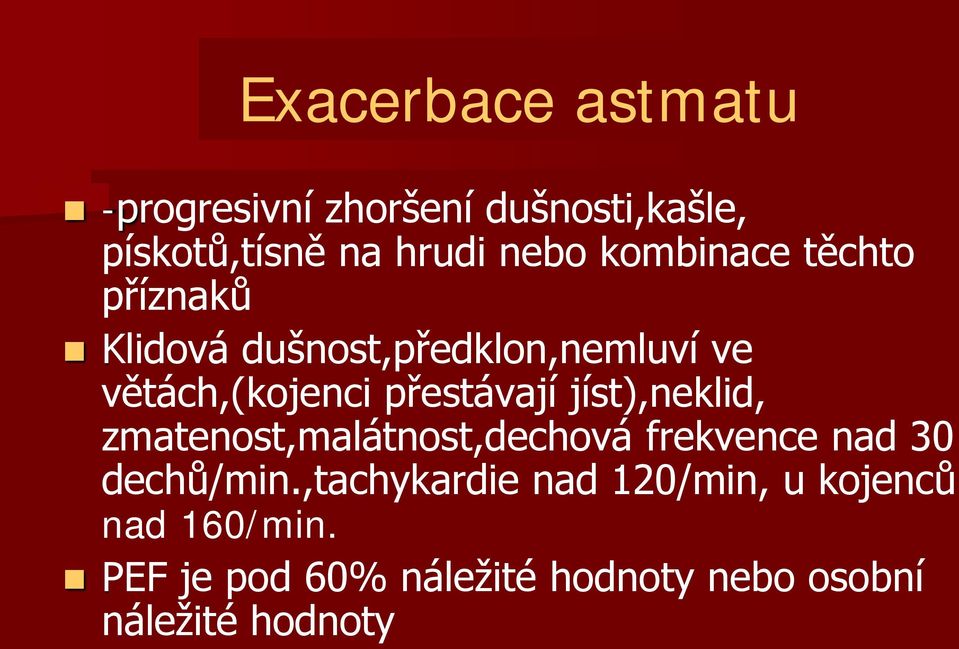 přestávají jíst),neklid, zmatenost,malátnost,dechová frekvence nad 30 dechů/min.