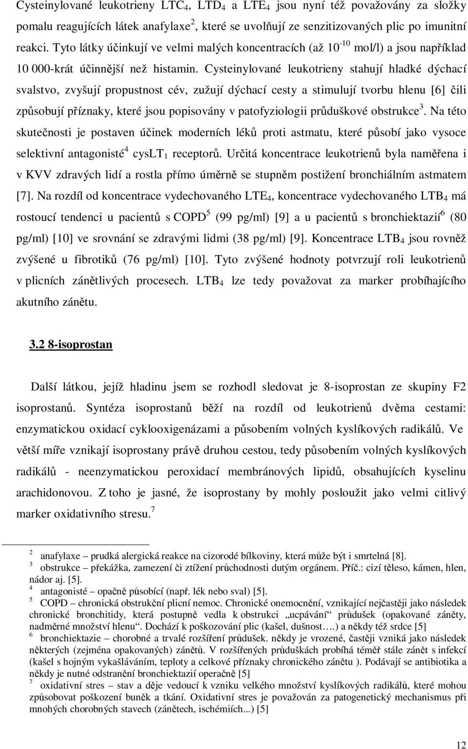 Cysteinylované leukotrieny stahují hladké dýchací svalstvo, zvyšují propustnost cév, zužují dýchací cesty a stimulují tvorbu hlenu [6] ili zpsobují píznaky, které jsou popisovány v patofyziologii