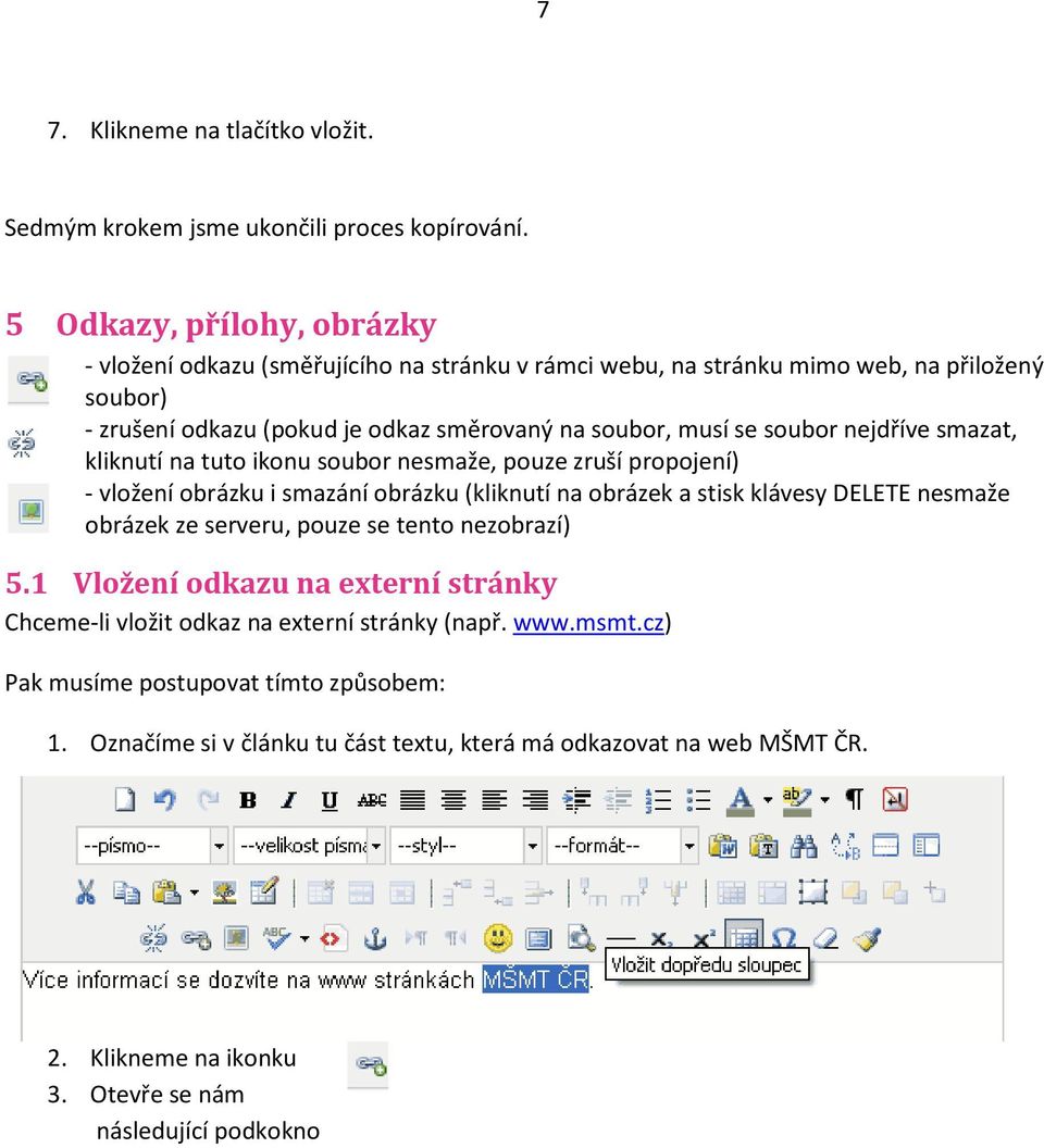soubor nejdříve smazat, kliknutí na tuto ikonu soubor nesmaže, pouze zruší propojení) - vložení obrázku i smazání obrázku (kliknutí na obrázek a stisk klávesy DELETE nesmaže obrázek ze