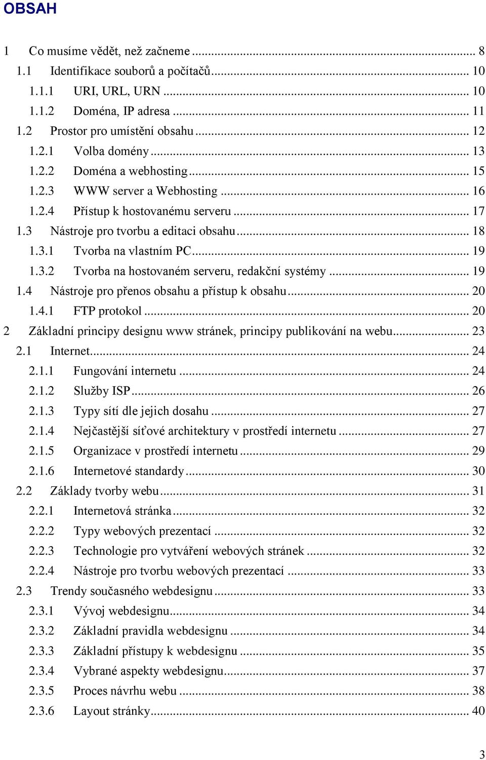 3.2 Tvorba na hostovaném serveru, redakční systémy... 19 1.4 Nástroje pro přenos obsahu a přístup k obsahu... 20 1.4.1 FTP protokol.