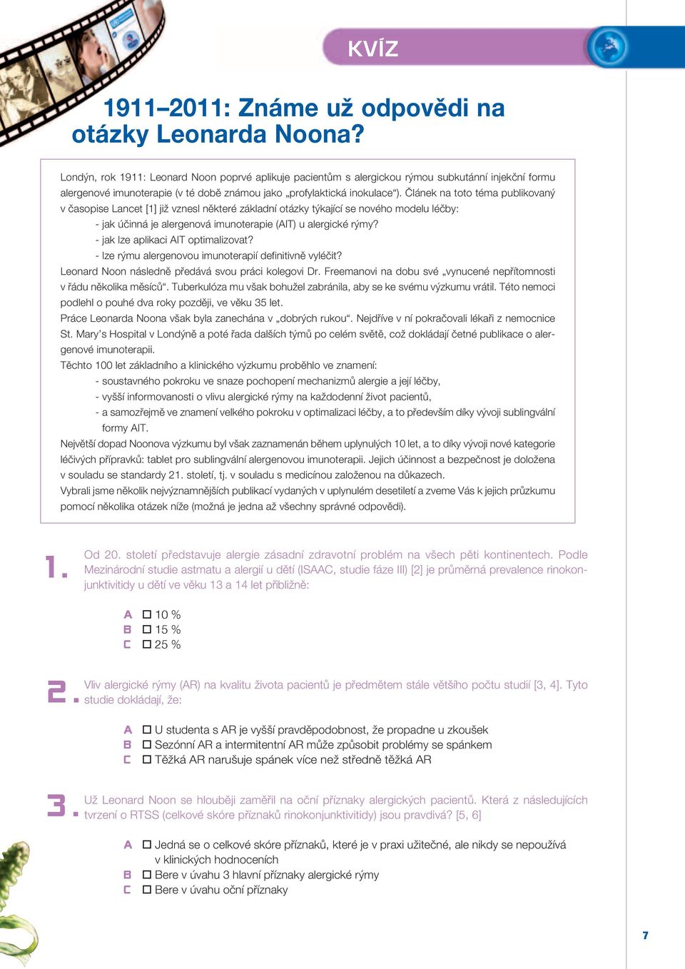 Článek na toto téma publikovaný v časopise Lancet [1] již vznesl některé základní otázky týkající se nového modelu léčby: - jak účinná je alergenová imunoterapie (AIT) u alergické rýmy?