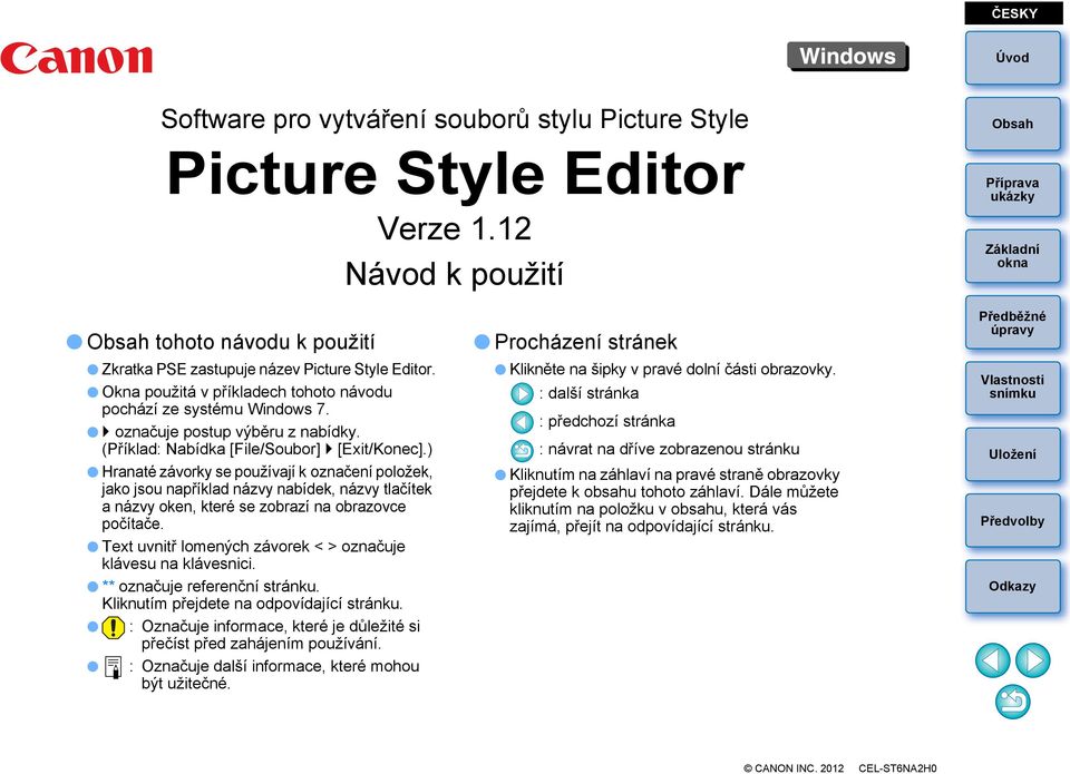 ) Hranaté závorky se používají k označení položek, jako jsou například názvy nabídek, názvy tlačítek a názvy oken, které se zobrazí na obrazovce počítače.