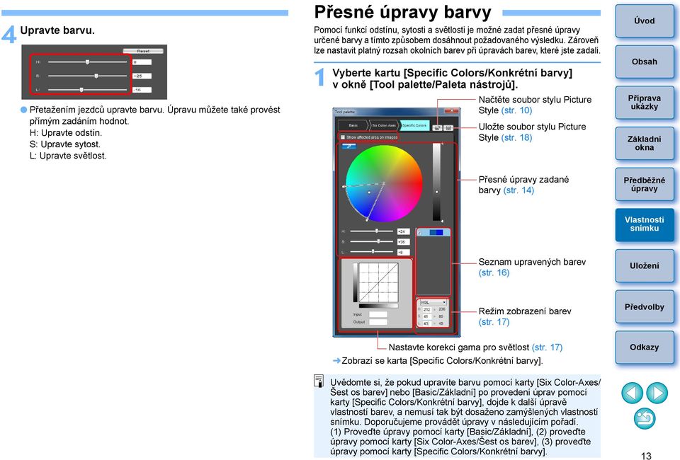 Zároveň lze nastavit platný rozsah okolních barev při úpravách barev, které jste zadali. 1 Vyberte kartu [Specific Colors/Konkrétní barvy] vokně [Tool palette/paleta nástrojů].