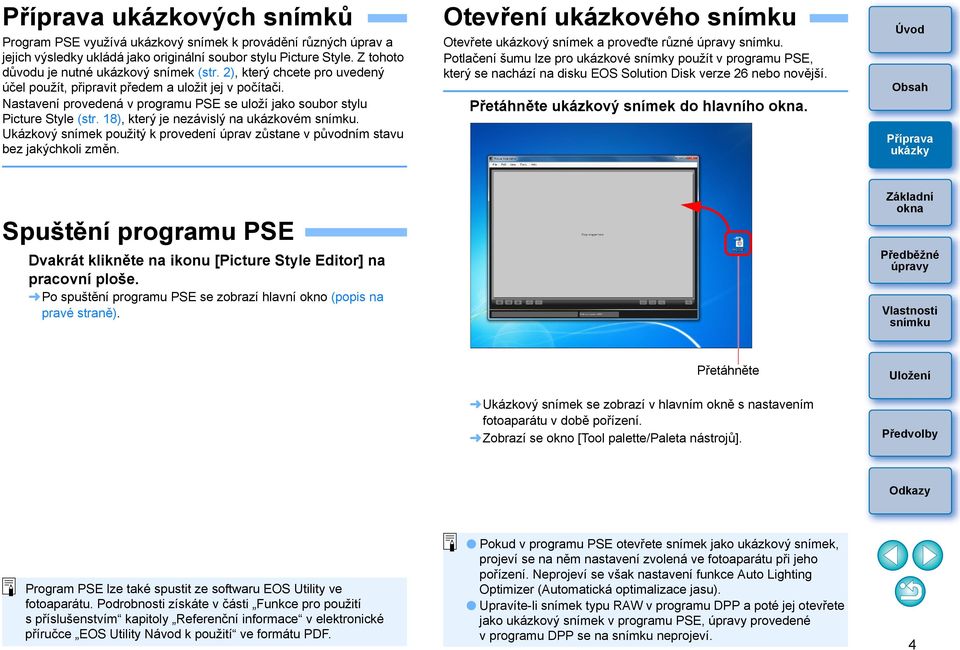 18), který je nezávislý na ukázkovém. Ukázkový snímek použitý k provedení úprav zůstane v původním stavu bez jakýchkoli změn. Otevření ukázkového Otevřete ukázkový snímek a proveďte různé.