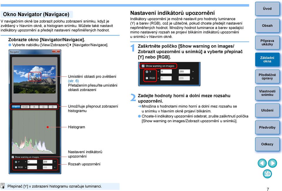 Nastavení indikátorů upozornění Indikátory upozornění je možné nastavit pro hodnoty luminance (Y) a barev (RGB), což je užitečné, pokud chcete předejít nastavení nepřiměřených hodnot.