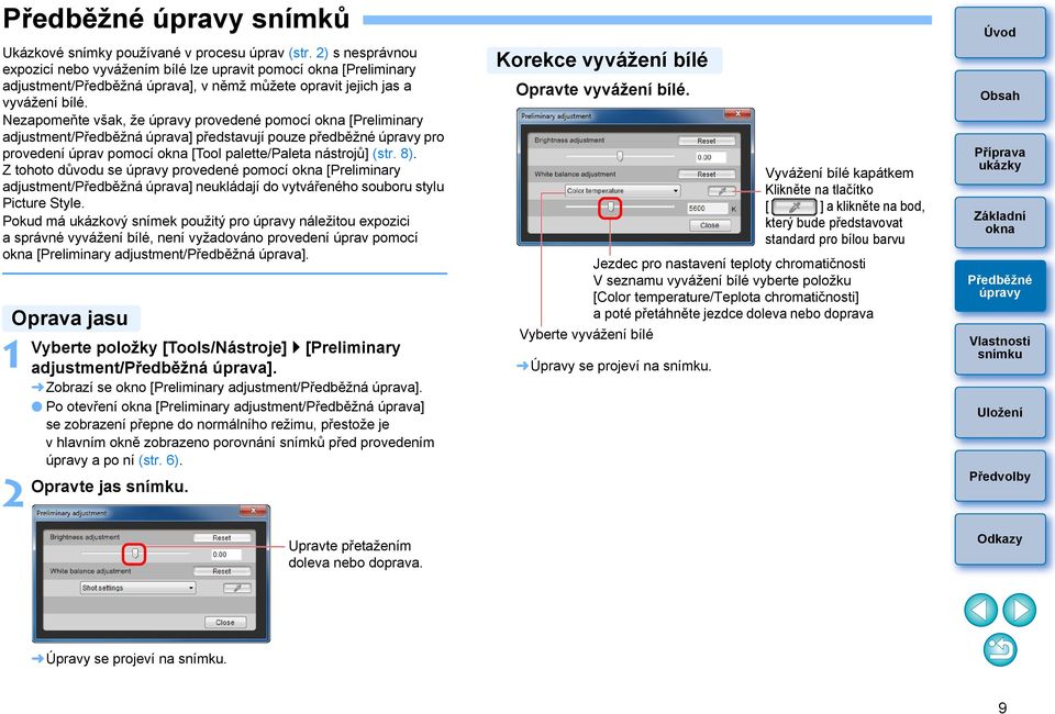 Nezapomeňte však, že provedené pomocí [Preliminary adjustment/předběžná úprava] představují pouze předběžné pro provedení úprav pomocí [Tool palette/paleta nástrojů] (str. 8).