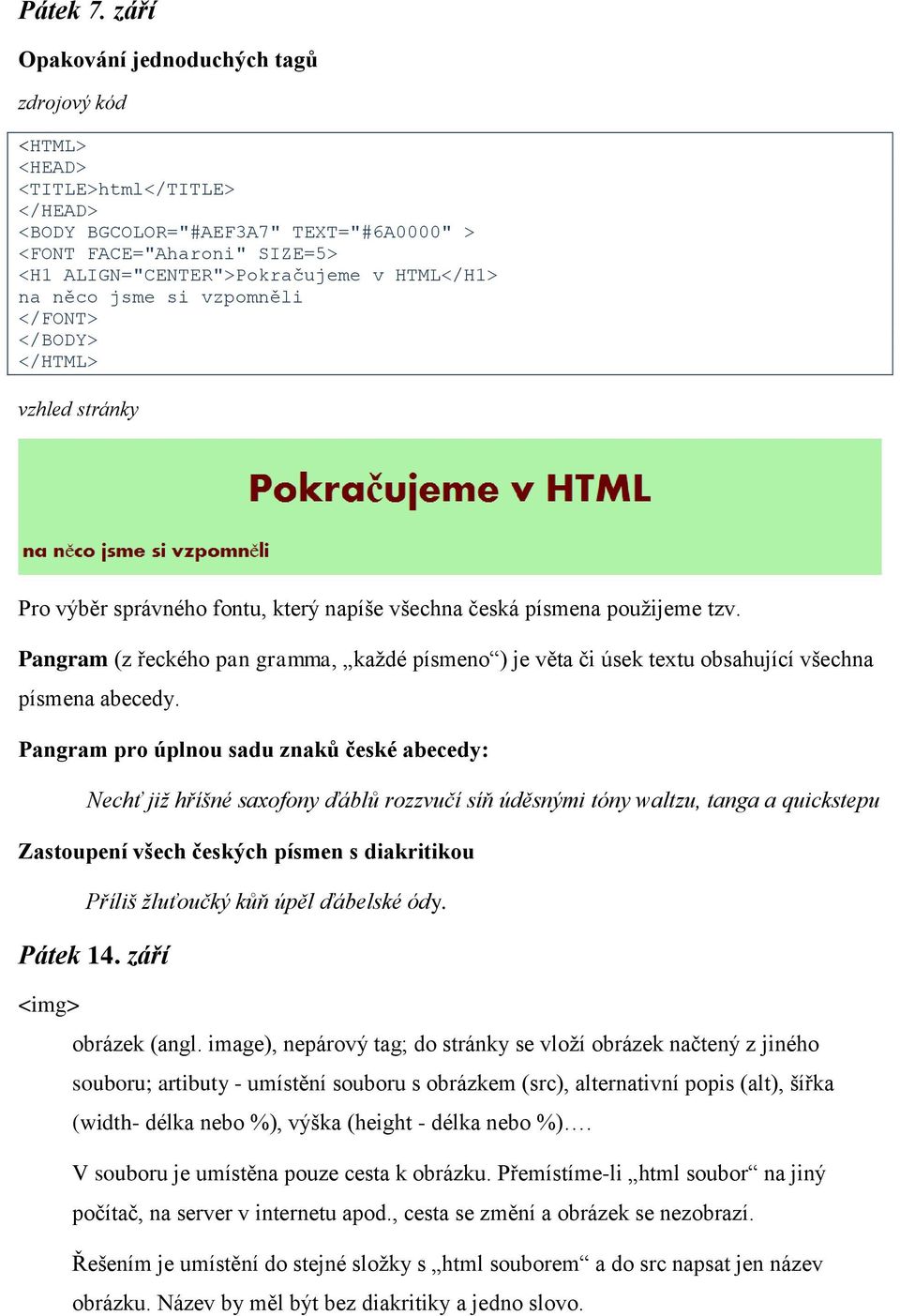 jsme si vzpomněli </FONT> </HTML> vzhled stránky Pro výběr správného fontu, který napíše všechna česká písmena použijeme tzv.