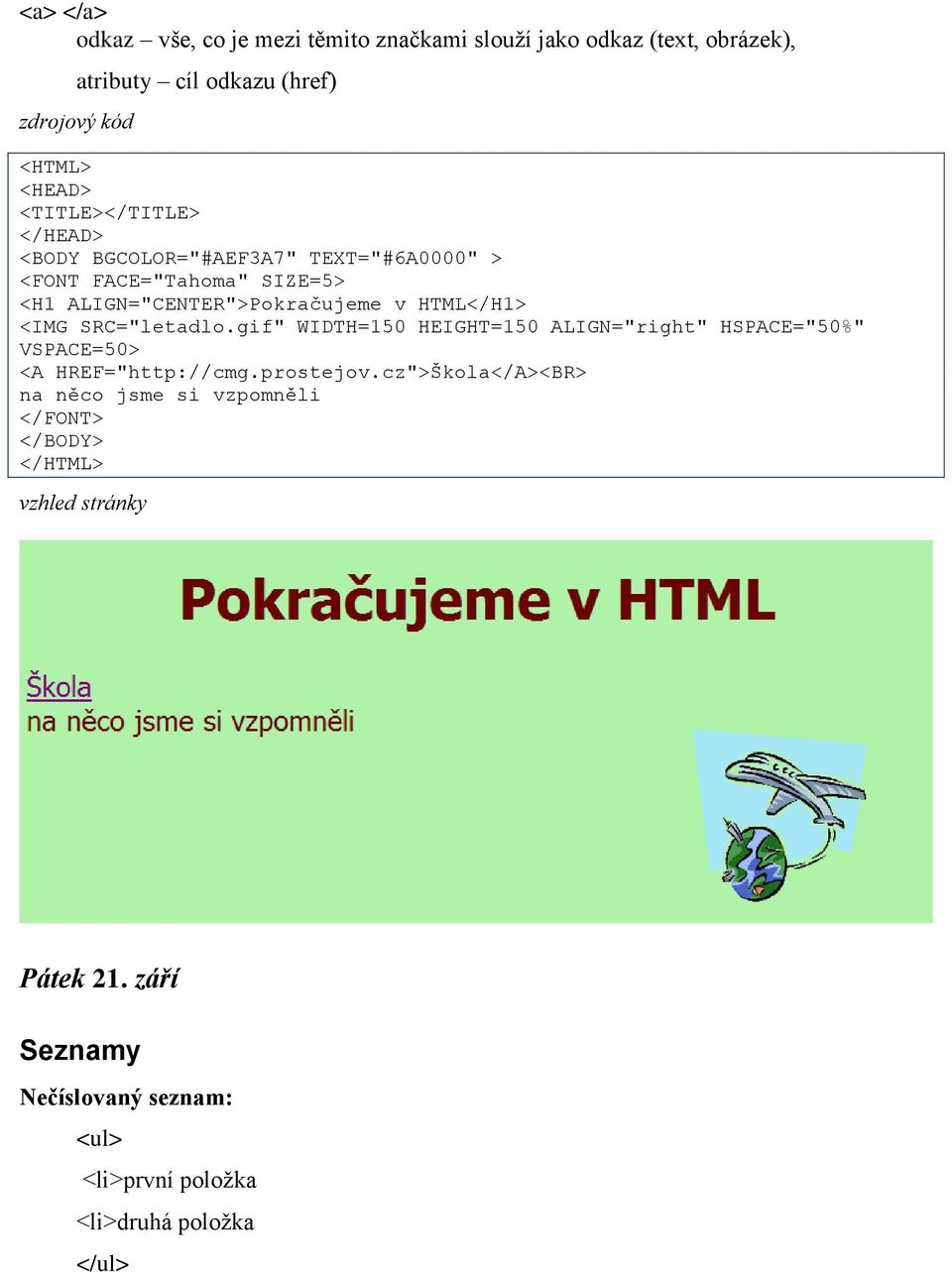 HTML</H1> <IMG SRC="letadlo.gif" WIDTH=150 HEIGHT=150 ALIGN="right" HSPACE="50%" VSPACE=50> <A HREF="http://cmg.prostejov.