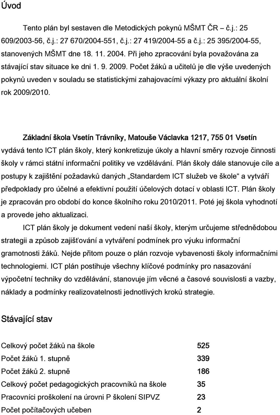 Počet žáků a učitelů je dle výše uvedených pokynů uveden v souladu se statistickými zahajovacími výkazy pro aktuální školní rok 2009/2010.