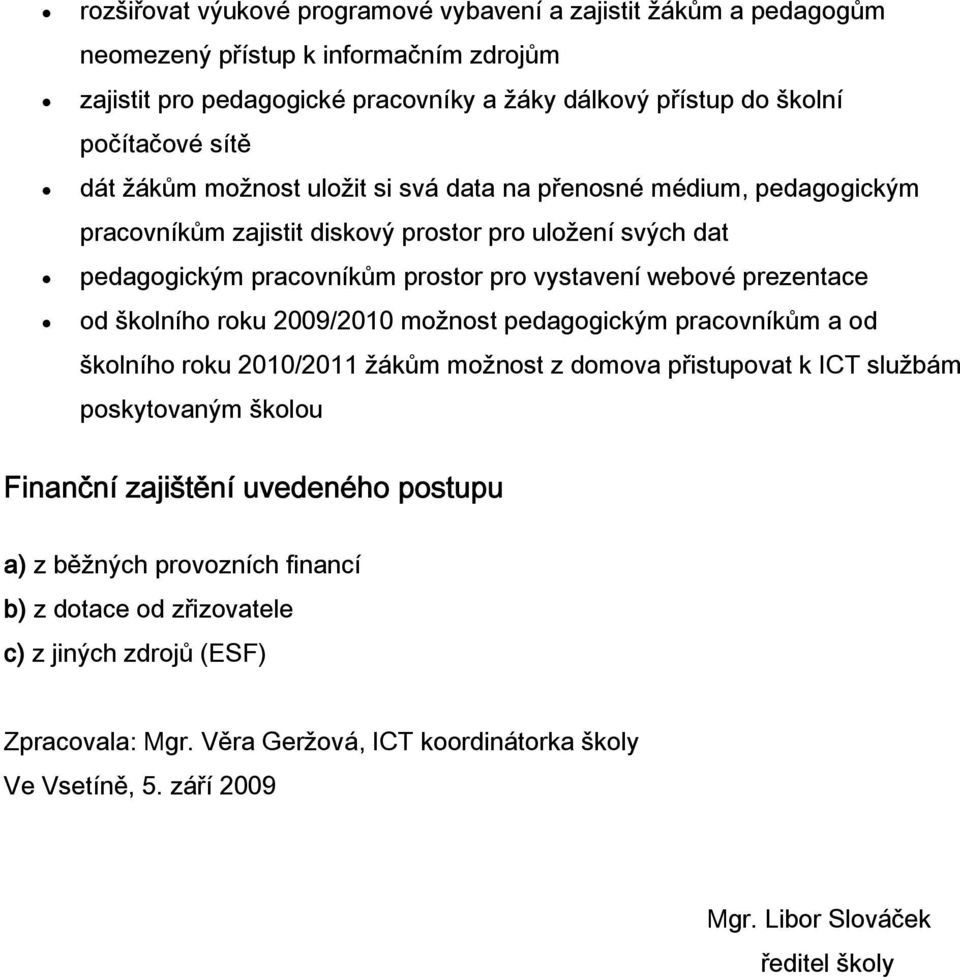 od školního roku 2009/2010 možnost pedagogickým pracovníkům a od školního roku 2010/2011 žákům možnost z domova přistupovat k ICT službám poskytovaným školou Finanční zajištění uvedeného postupu