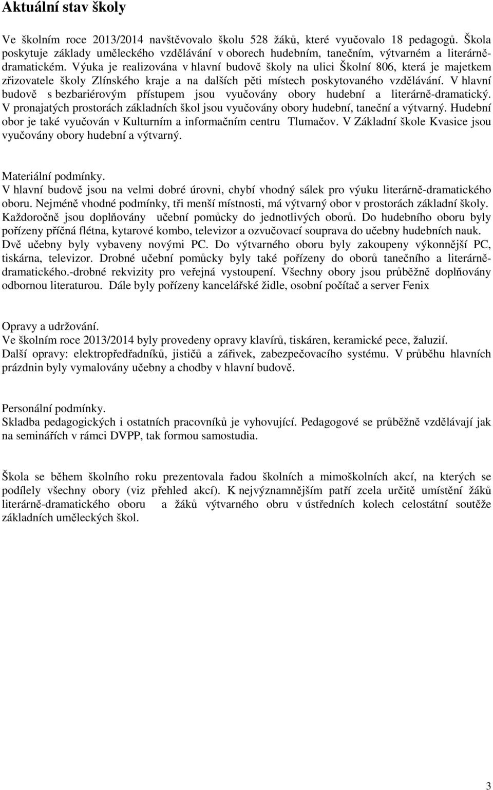 Výuka je realizována v hlavní budově školy na ulici Školní 806, která je majetkem zřizovatele školy Zlínského kraje a na dalších pěti místech poskytovaného vzdělávání.