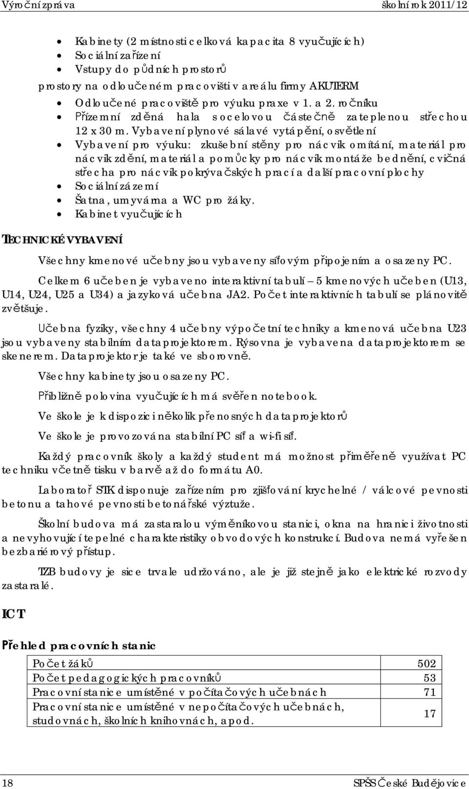 Vybavení plynové sálavé vytápní, osvtlení Vybavení pro výuku: zkušební stny pro nácvik omítání, materiál pro nácvik zdní, materiál a pomcky pro nácvik montáže bednní, cviná stecha pro nácvik