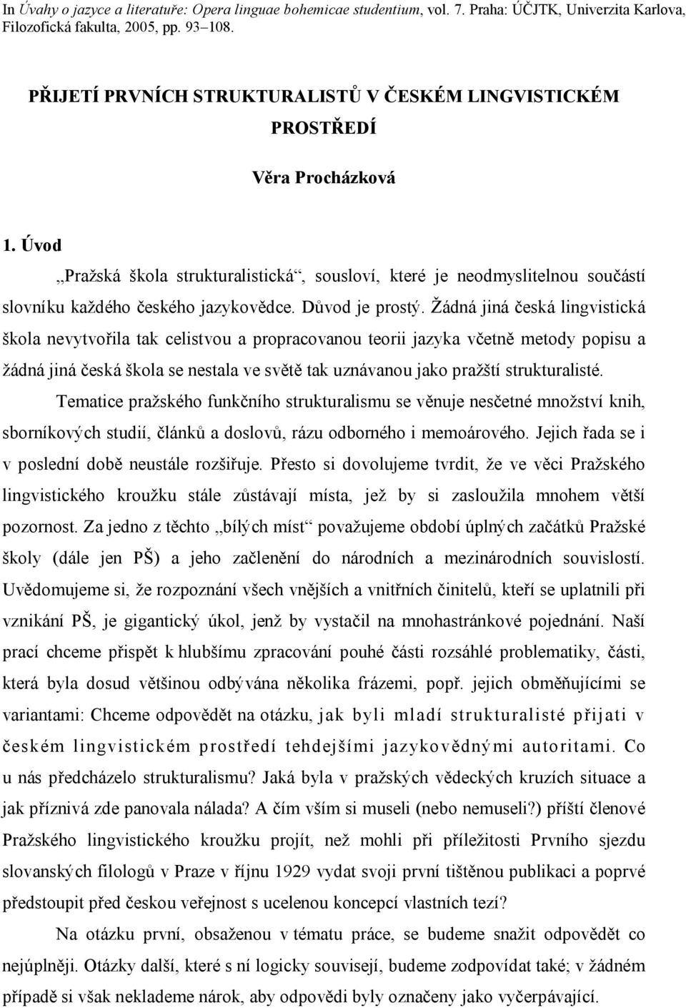 Úvod Pražská škola strukturalistická, sousloví, které je neodmyslitelnou součástí slovníku každého českého jazykovědce. Důvod je prostý.