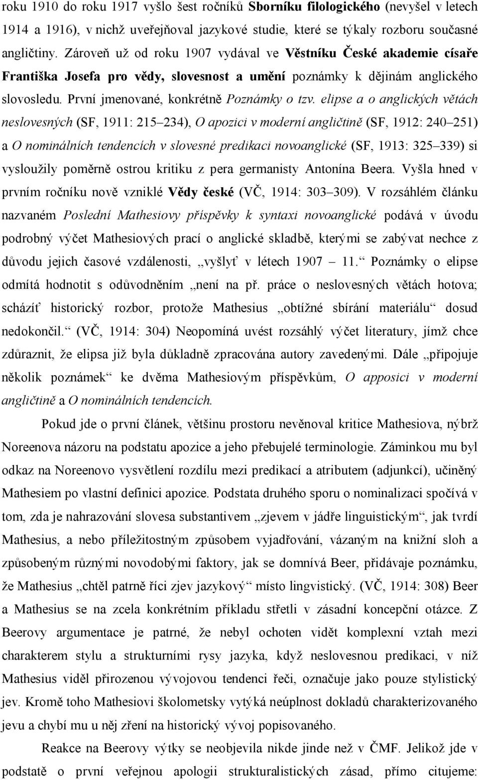 elipse a o anglických větách neslovesných (SF, 1911: 215 234), O apozici v moderní angličtině (SF, 1912: 240 251) a O nominálních tendencích v slovesné predikaci novoanglické (SF, 1913: 325 339) si