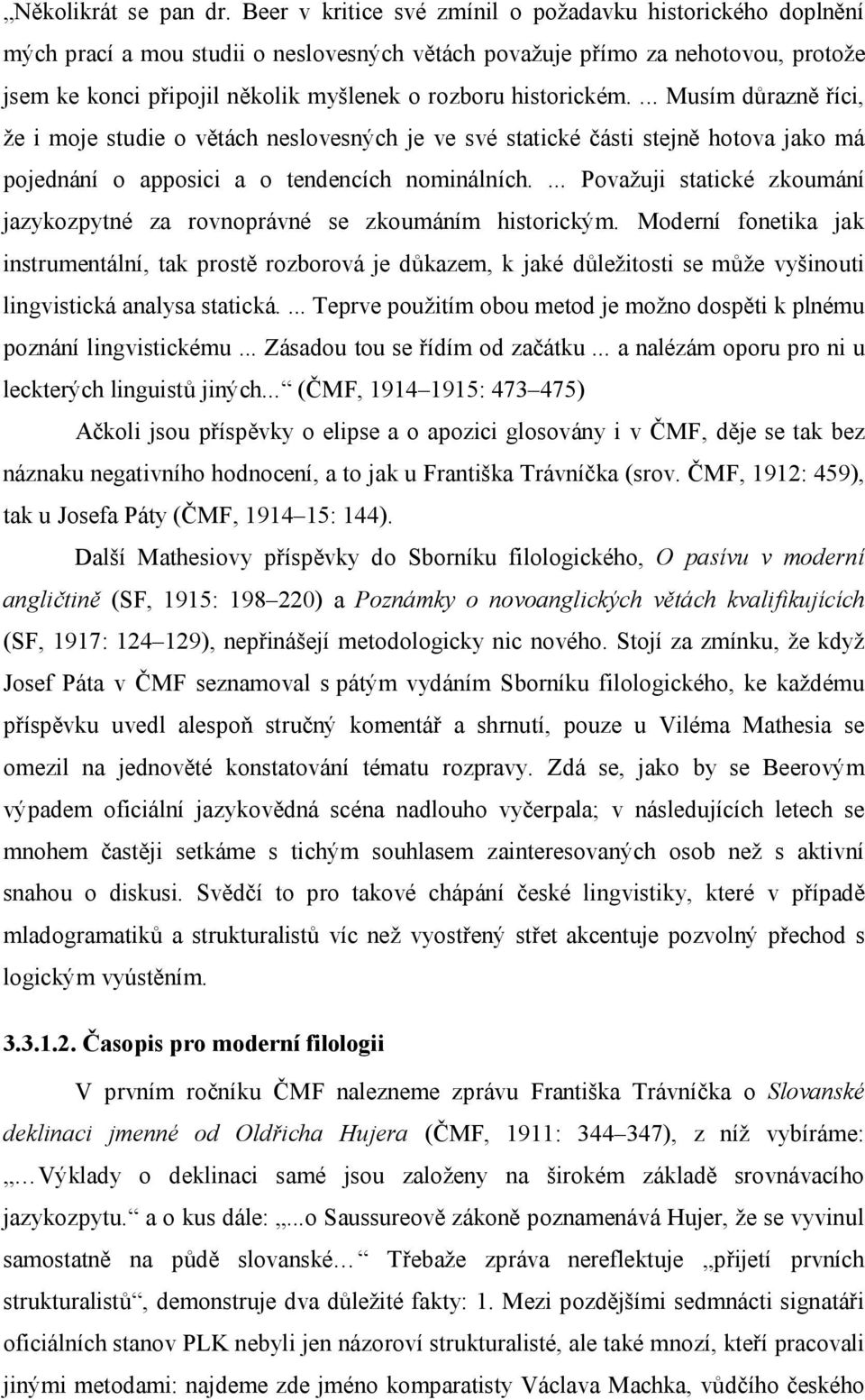 historickém.... Musím důrazně říci, že i moje studie o větách neslovesných je ve své statické části stejně hotova jako má pojednání o apposici a o tendencích nominálních.