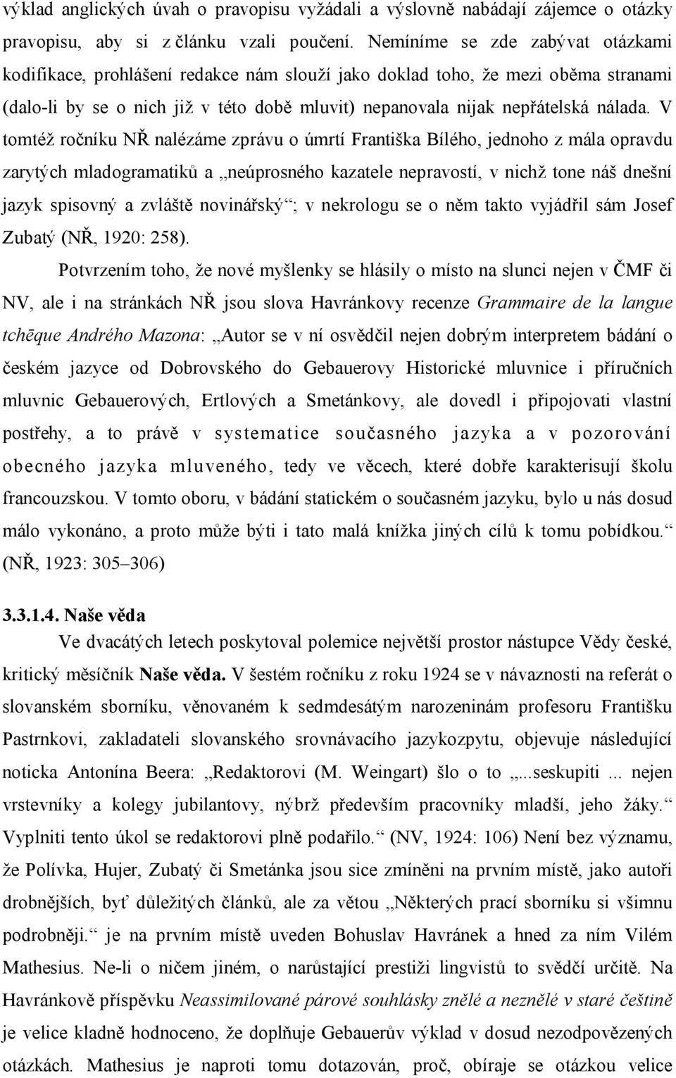 V tomtéž ročníku NŘ nalézáme zprávu o úmrtí Františka Bílého, jednoho z mála opravdu zarytých mladogramatiků a neúprosného kazatele nepravostí, v nichž tone náš dnešní jazyk spisovný a zvláště