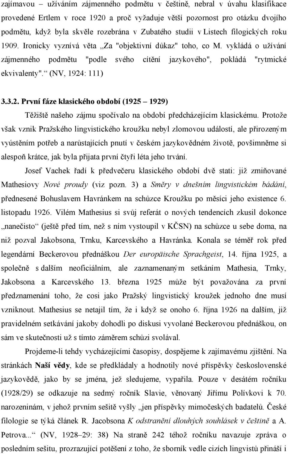 vykládá o užívání zájmenného podmětu "podle svého cítění jazykového", pokládá "rytmické ekvivalenty". (NV, 1924