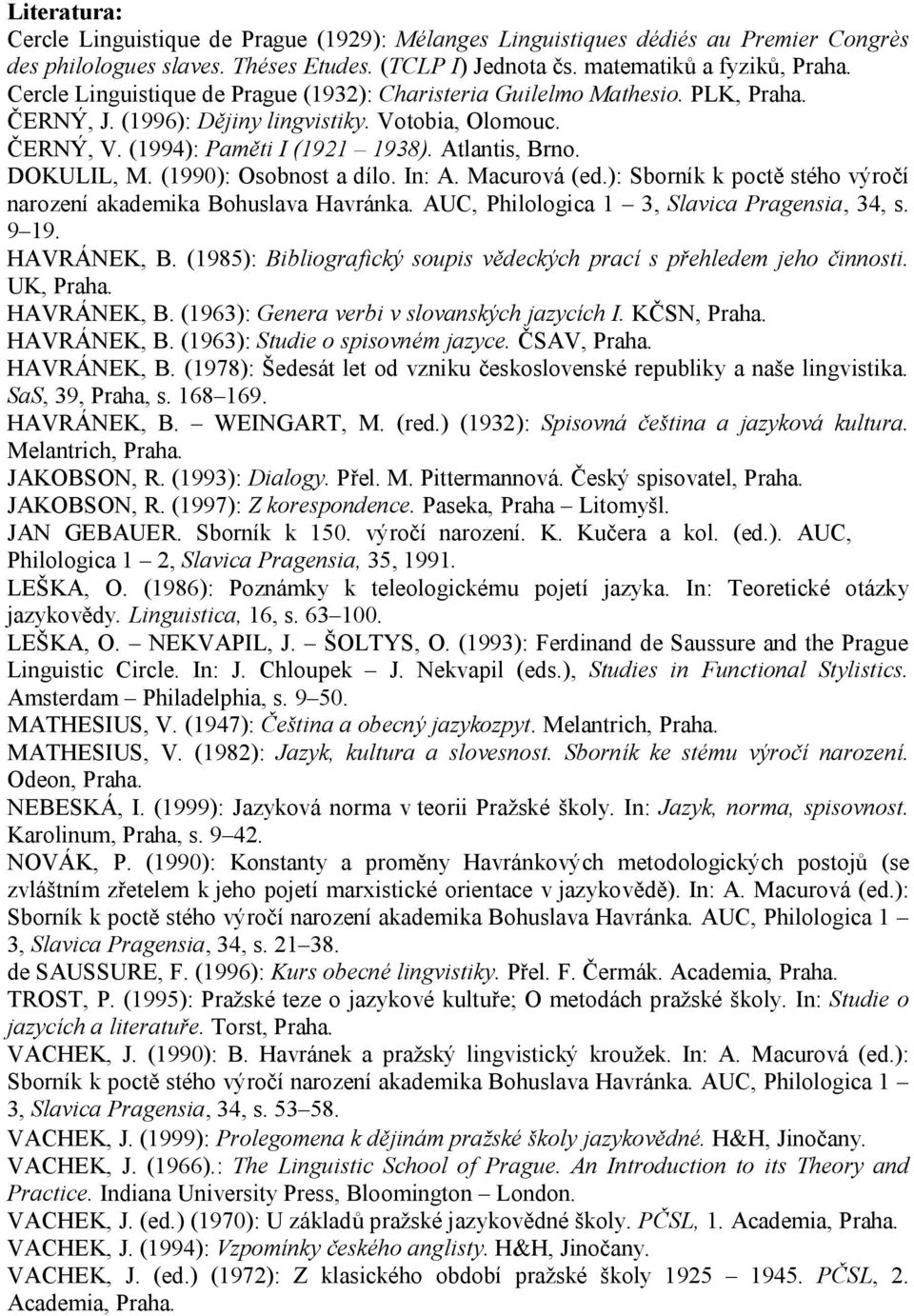 DOKULIL, M. (1990): Osobnost a dílo. In: A. Macurová (ed.): Sborník k poctě stého výročí narození akademika Bohuslava Havránka. AUC, Philologica 1 3, Slavica Pragensia, 34, s. 9 19. HAVRÁNEK, B.